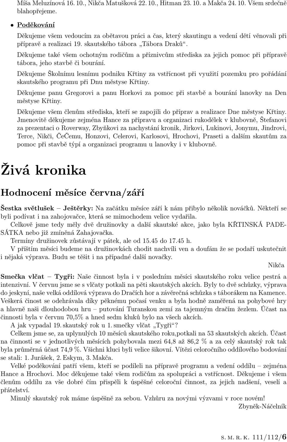 Děkujeme také všem ochotným rodičům a příznivcům střediska za jejich pomoc při přípravě tábora, jeho stavbě či bourání.