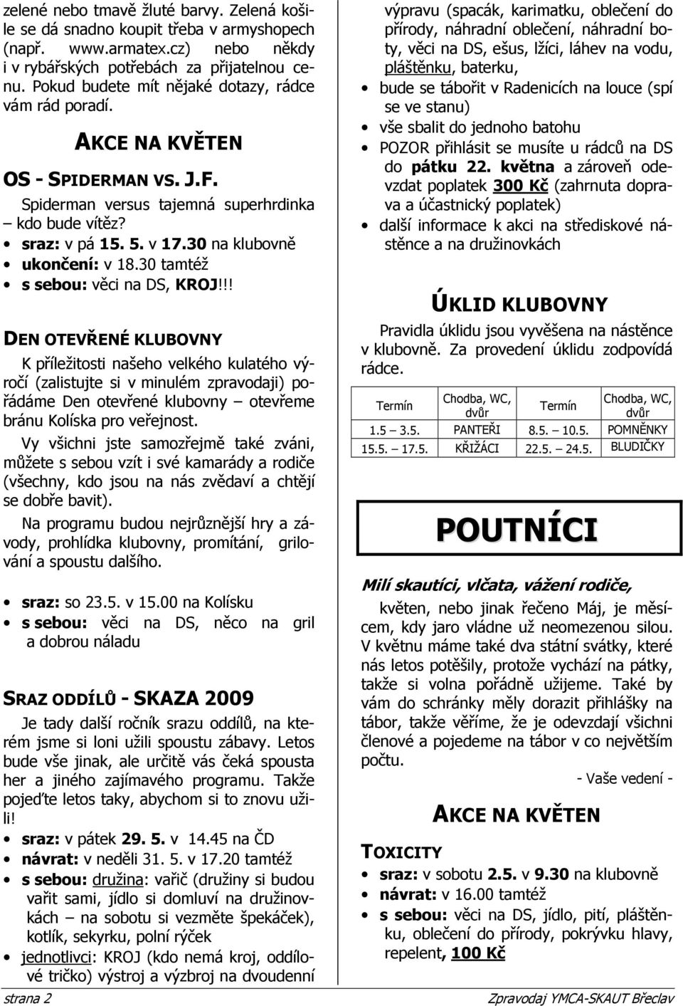 30 tamtéž s sebou: věci na DS, KROJ!!! K příležitosti našeho velkého kulatého výročí (zalistujte si v minulém zpravodaji) pořádáme Den otevřené klubovny otevřeme bránu Kolíska pro veřejnost.