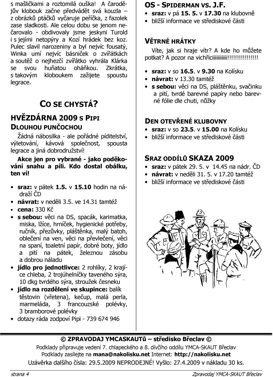 Pulec slavil narozeniny a byl nejvíc fousatý, Winka umí nejvíc básniček o zvířátkách a soutěž o nejhezčí zvířátko vyhrála Klárka se svou huňatou oháňkou.