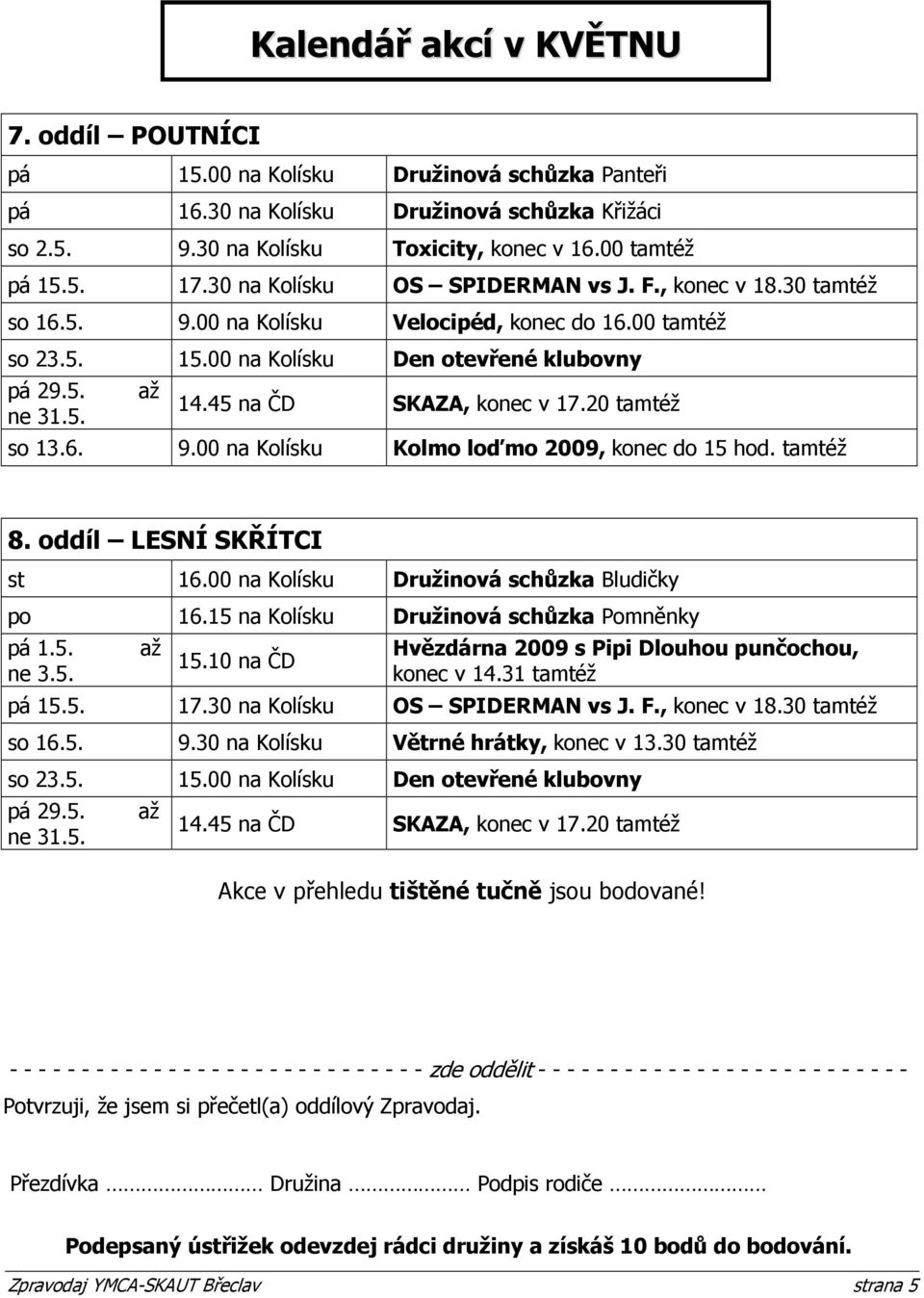 20 tamtéž so 13.6. 9.00 na Kolísku Kolmo loďmo 2009, konec do 15 hod. tamtéž 8. oddíl LESNÍ SKŘÍTCI st 16.00 na Kolísku Družinová schůzka Bludičky po 16.15 na Kolísku Družinová schůzka Pomněnky pá 1.