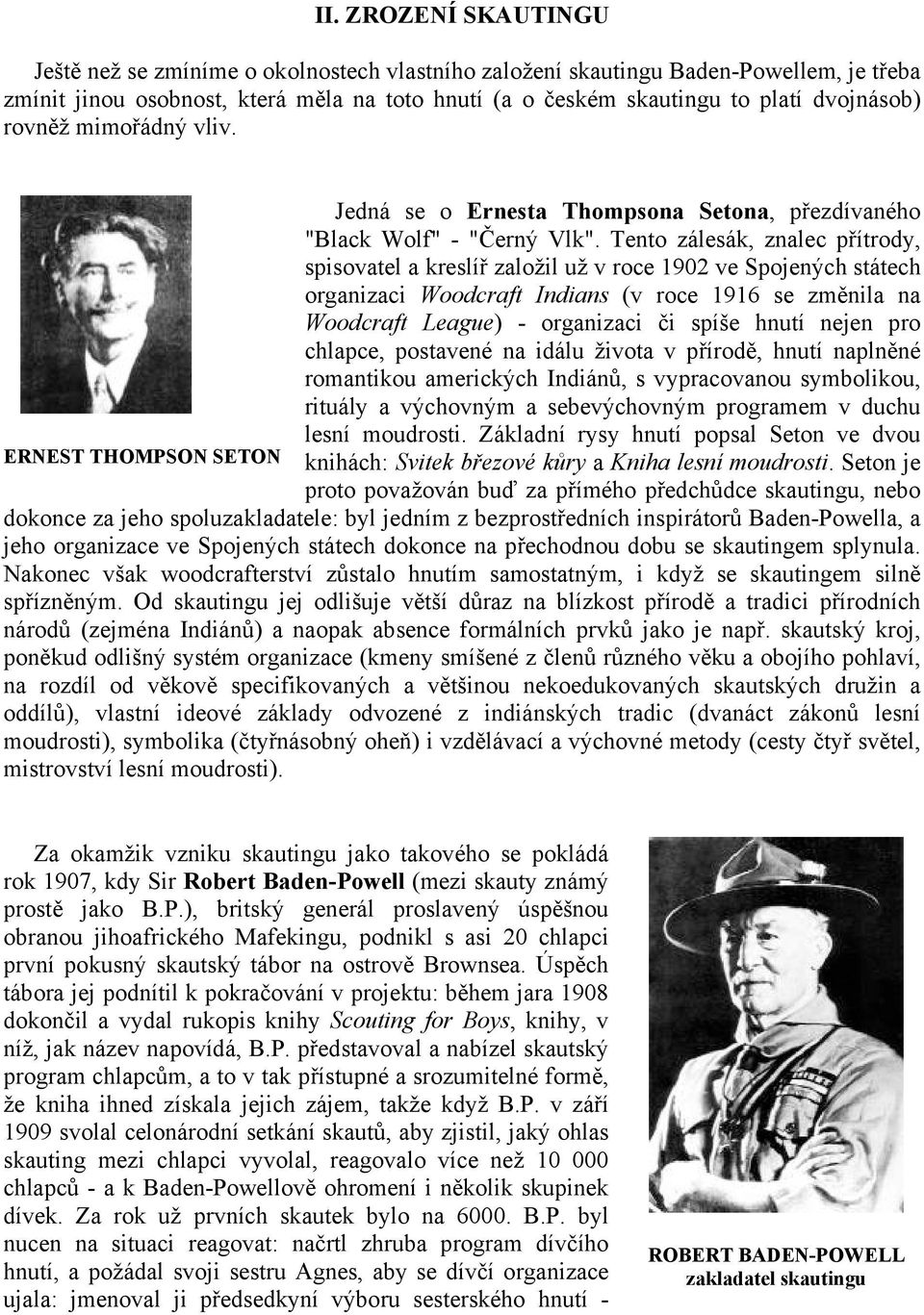 Tento zálesák, znalec přítrody, spisovatel a kreslíř založil už v roce 1902 ve Spojených státech organizaci Woodcraft Indians (v roce 1916 se změnila na Woodcraft League) - organizaci či spíše hnutí