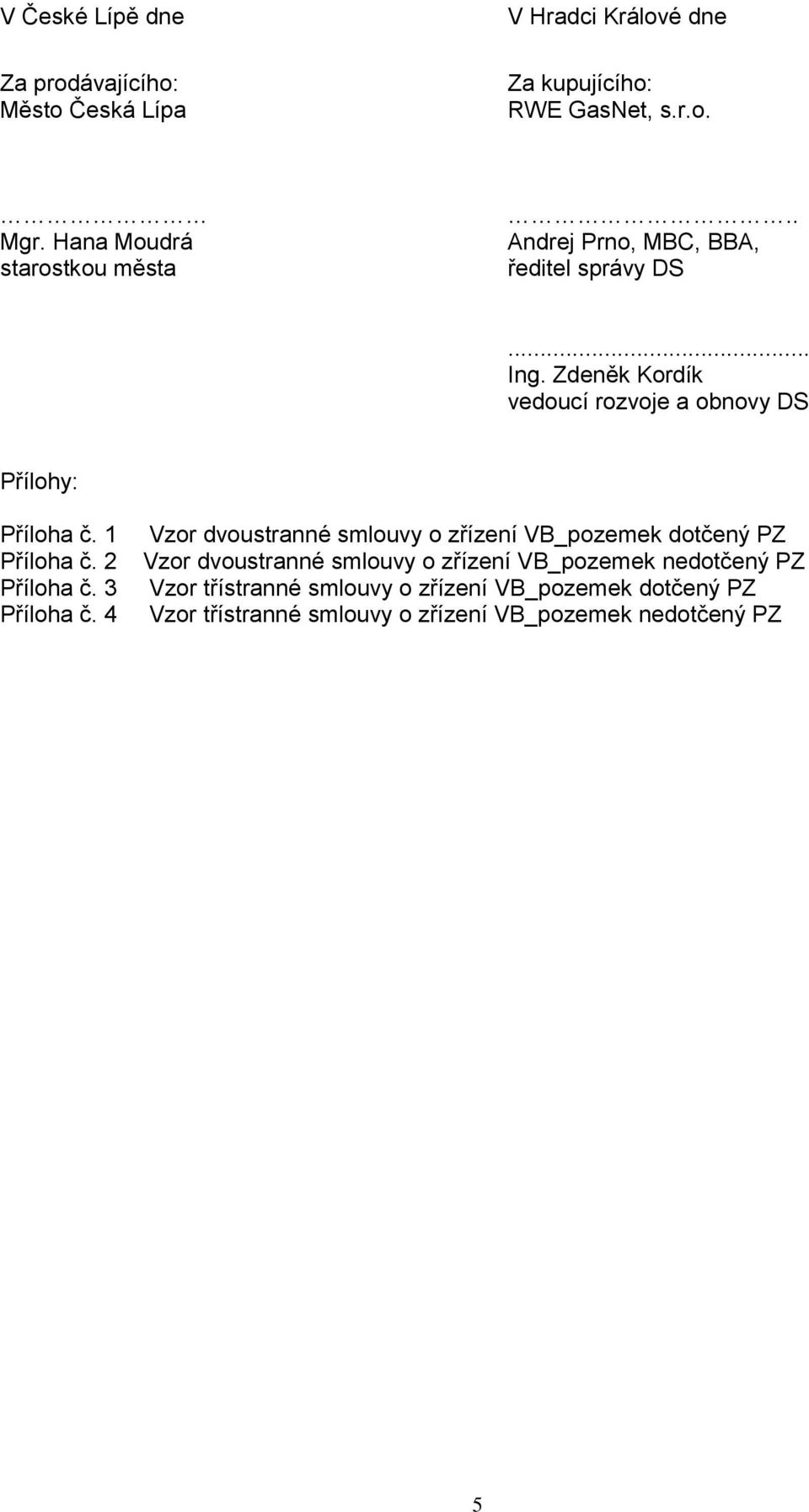 Zdeněk Kordík vedoucí rozvoje a obnovy DS Přílohy: Příloha č. 1 Příloha č. 2 Příloha č. 3 Příloha č.