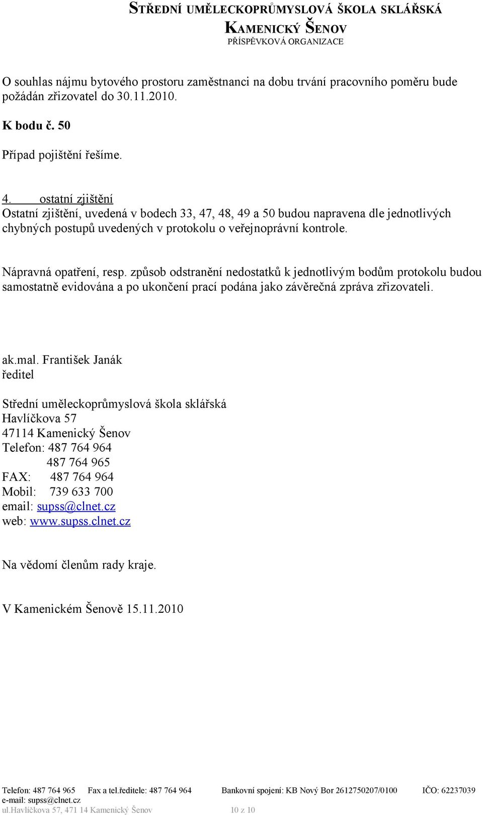 způsob odstranění nedostatků k jednotlivým bodům protokolu budou samostatně evidována a po ukončení prací podána jako závěrečná zpráva zřizovateli. ak.mal.