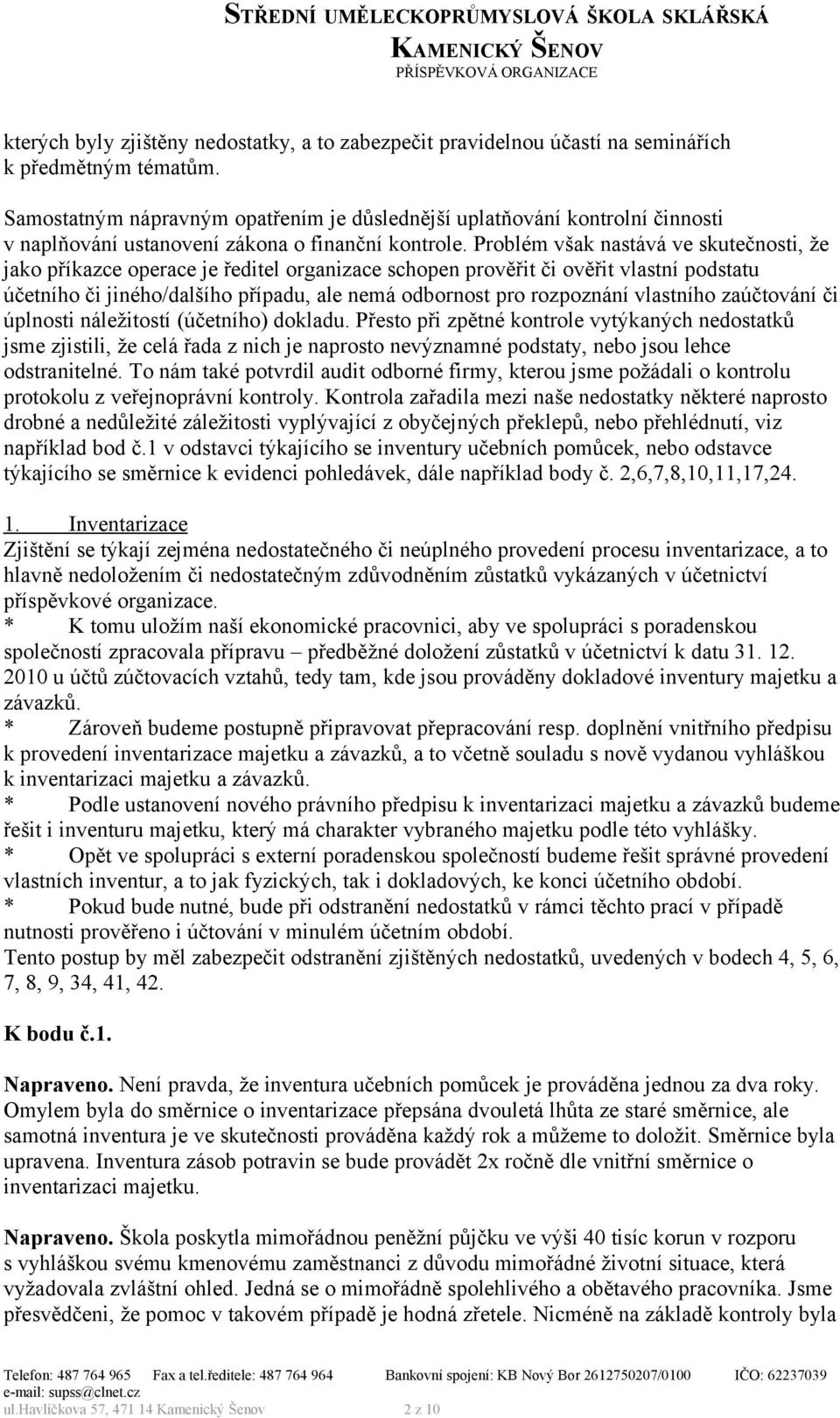 Problém však nastává ve skutečnosti, že jako příkazce operace je ředitel organizace schopen prověřit či ověřit vlastní podstatu účetního či jiného/dalšího případu, ale nemá odbornost pro rozpoznání