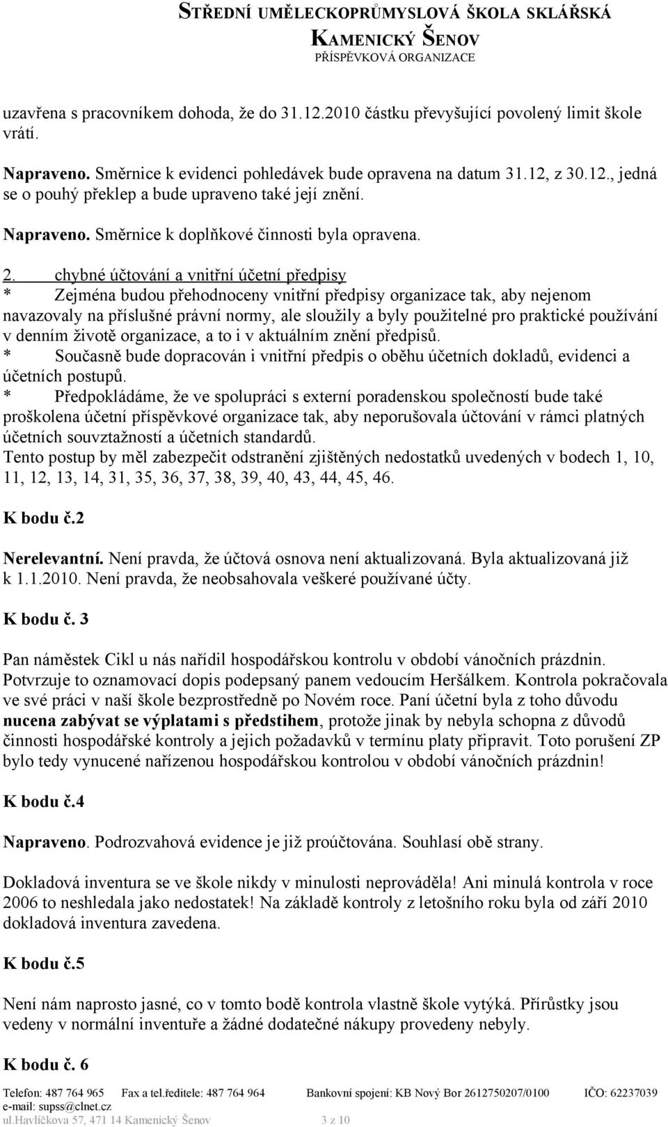 chybné účtování a vnitřní účetní předpisy * Zejména budou přehodnoceny vnitřní předpisy organizace tak, aby nejenom navazovaly na příslušné právní normy, ale sloužily a byly použitelné pro praktické