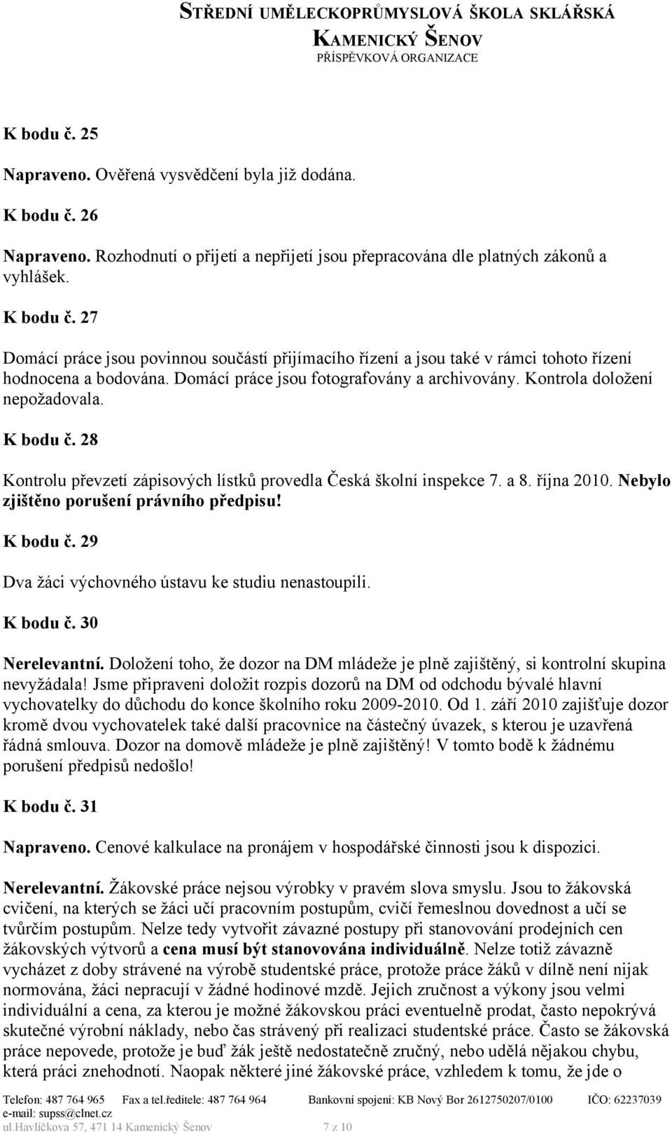 Nebylo zjištěno porušení právního předpisu! K bodu č. 29 Dva žáci výchovného ústavu ke studiu nenastoupili. K bodu č. 30 Nerelevantní.