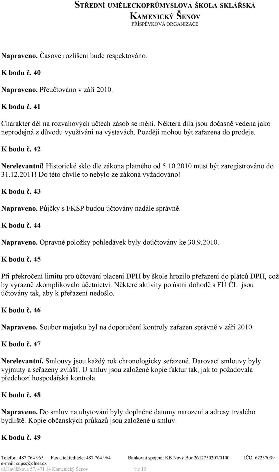 2010 musí být zaregistrováno do 31.12.2011! Do této chvíle to nebylo ze zákona vyžadováno! K bodu č. 43 Napraveno. Půjčky s FKSP budou účtovány nadále správně. K bodu č. 44 Napraveno.