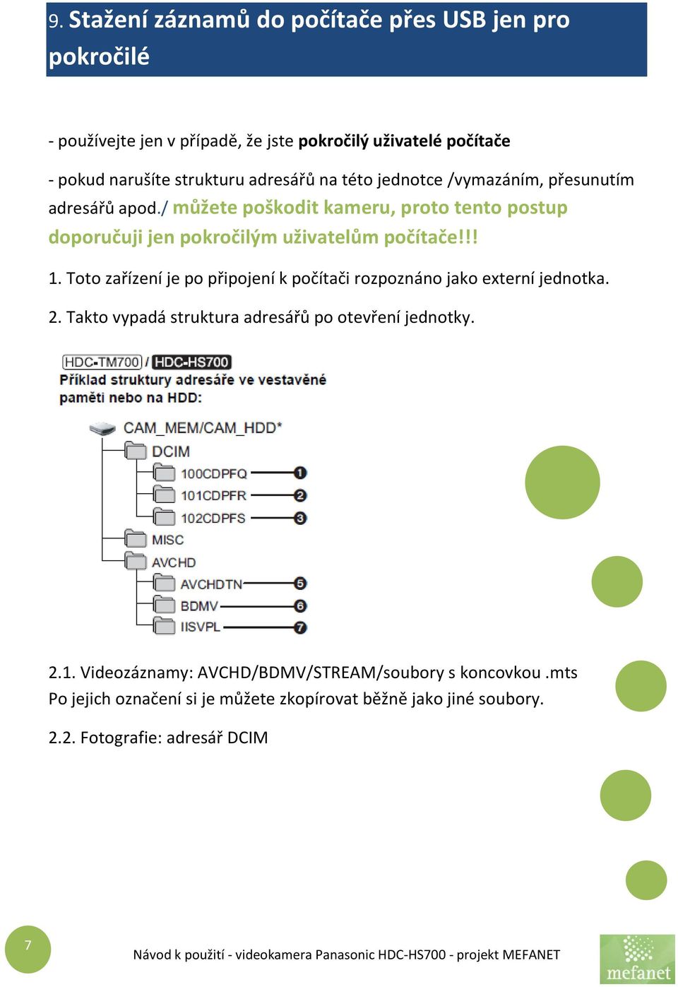 / můžete poškodit kameru, proto tento postup doporučuji jen pokročilým uživatelům počítače!!! 1.