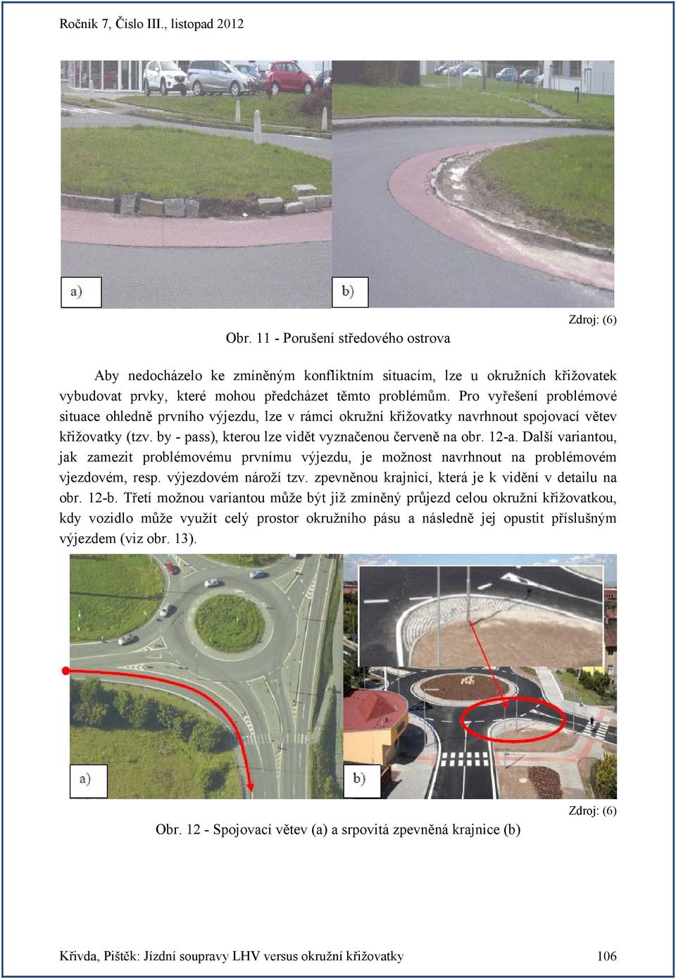 Další variantou, jak zamezit problémovému prvnímu výjezdu, je možnost navrhnout na problémovém vjezdovém, resp. výjezdovém nároží tzv. zpevněnou krajnicí, která je k vidění v detailu na obr. 12-b.