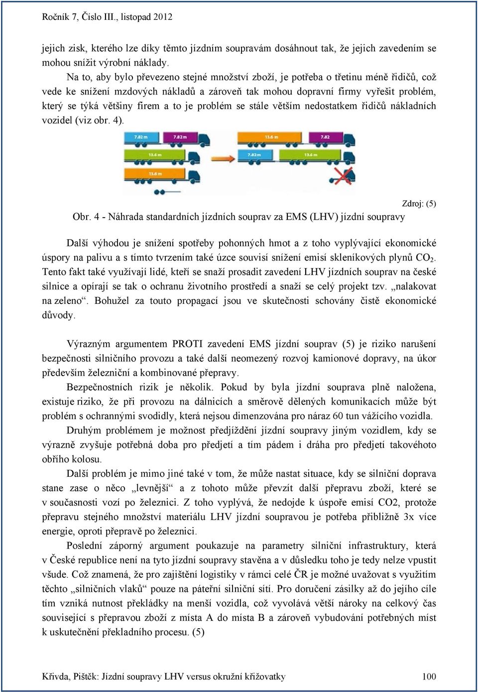 a to je problém se stále větším nedostatkem řidičů nákladních vozidel (viz obr. 4). Zdroj: (5) Obr.