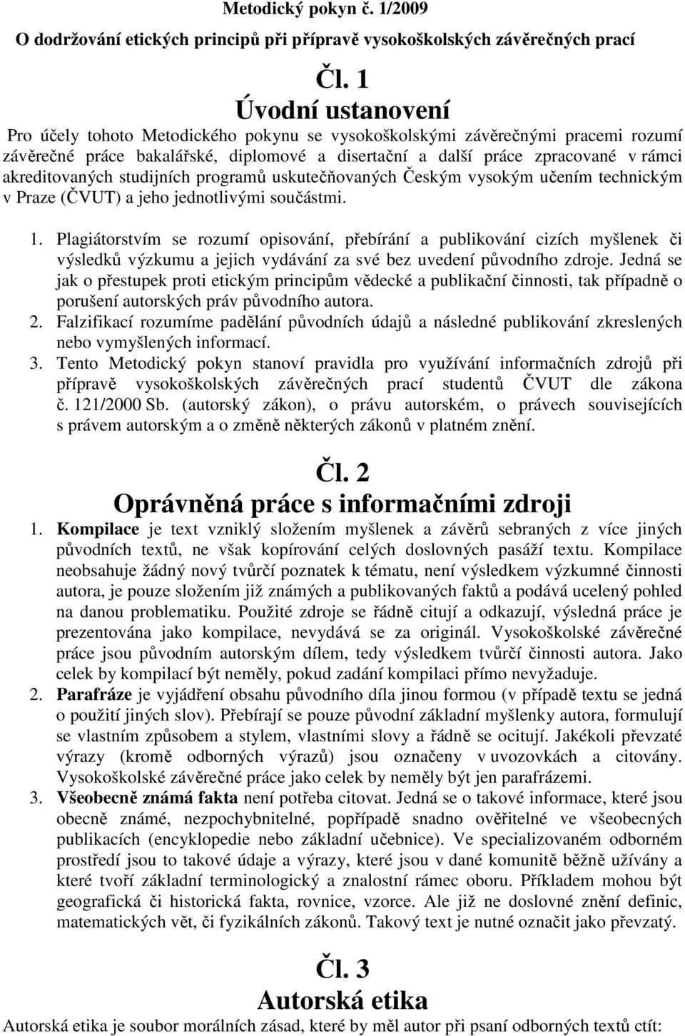 akreditovaných studijních programů uskutečňovaných Českým vysokým učením technickým v Praze (ČVUT) a jeho jednotlivými součástmi. 1.