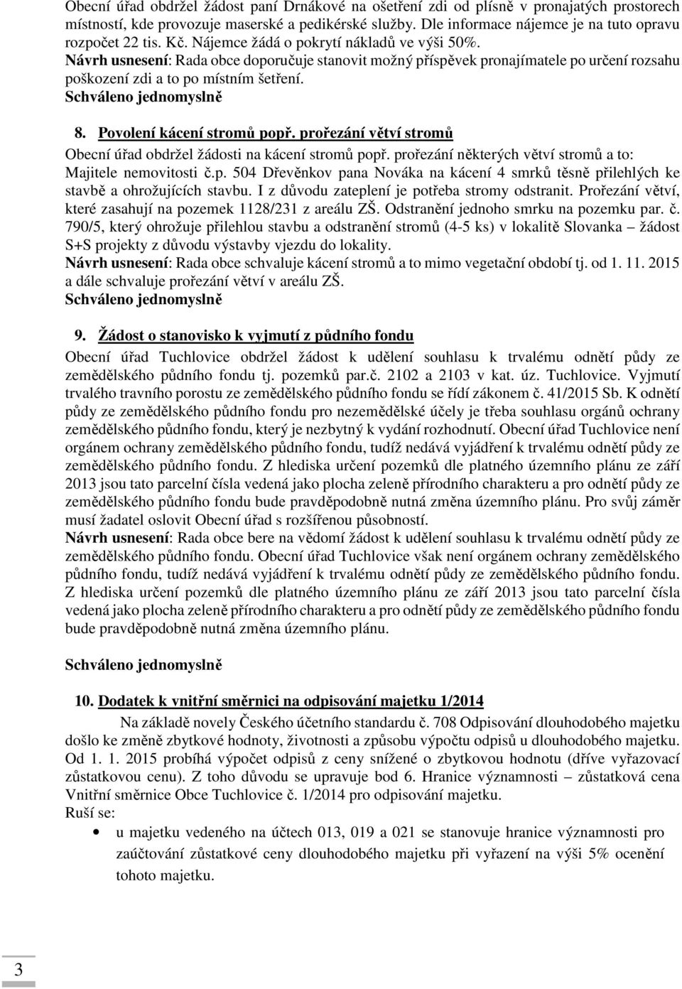 Návrh usnesení: Rada obce doporučuje stanovit možný příspěvek pronajímatele po určení rozsahu poškození zdi a to po místním šetření. 8. Povolení kácení stromů popř.