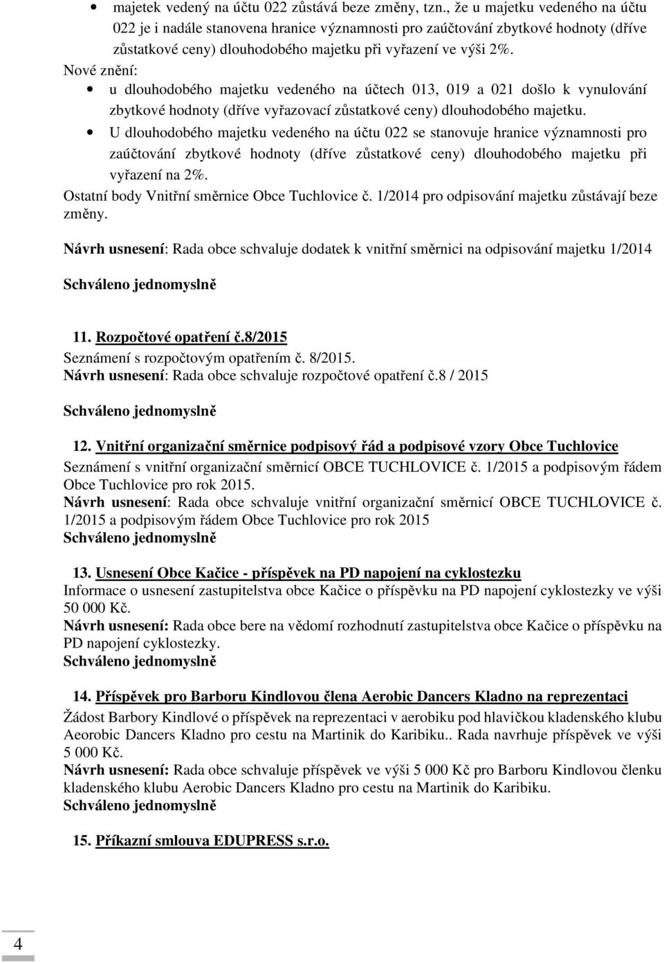 Nové znění: u dlouhodobého majetku vedeného na účtech 013, 019 a 021 došlo k vynulování zbytkové hodnoty (dříve vyřazovací zůstatkové ceny) dlouhodobého majetku.