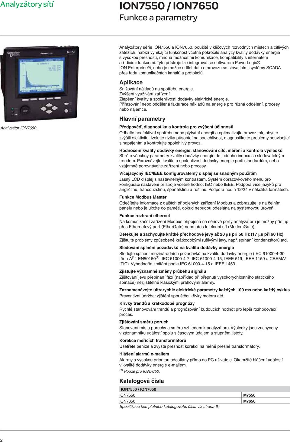 Tyto přístroje lze integrovat se softwarem PowerLogic ION Enterprise, nebo je možné sdílet data o provozu se stávajícími systémy SCADA přes řadu komunikačních kanálů a protokolů.