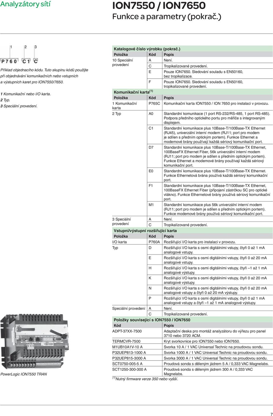 Sledování souladu s EN50160, bez tropikalizace. F Pouze ION7650. Sledování souladu s EN50160, tropikalizované provedení.