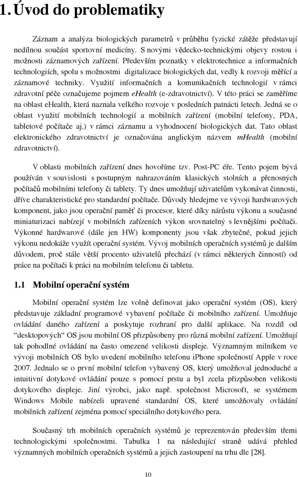 Především poznatky v elektrotechnice a informačních technologiích, spolu s možnostmi digitalizace biologických dat, vedly k rozvoji měřící a záznamové techniky.