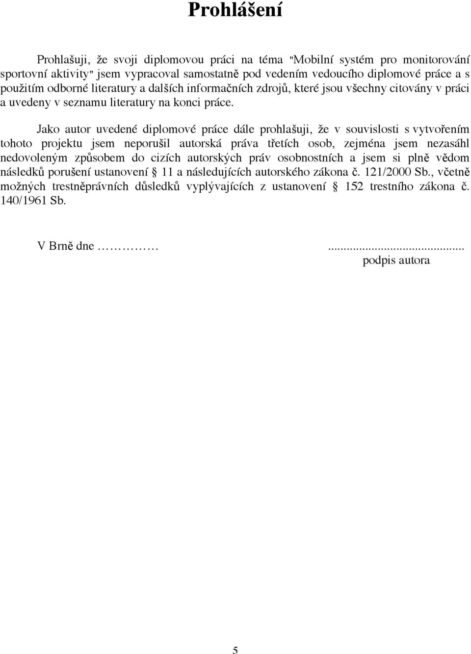 Jako autor uvedené diplomové práce dále prohlašuji, že v souvislosti s vytvořením tohoto projektu jsem neporušil autorská práva třetích osob, zejména jsem nezasáhl nedovoleným způsobem do cizích