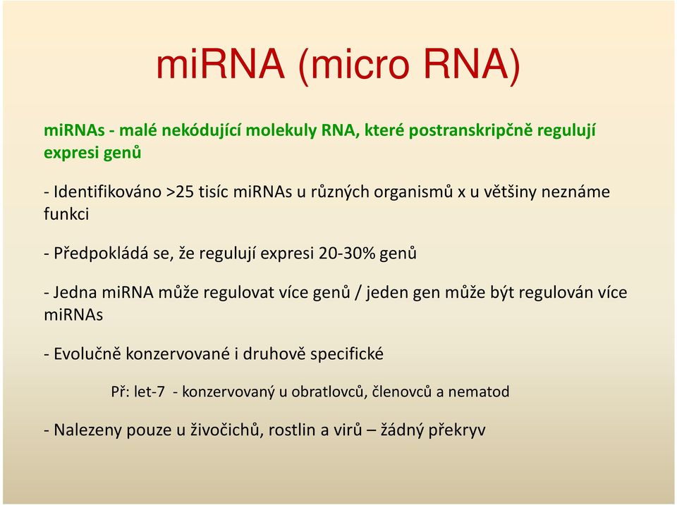-Jedna mirna může regulovat více genů / jeden gen může být regulován více mirnas - Evolučně konzervované i druhově