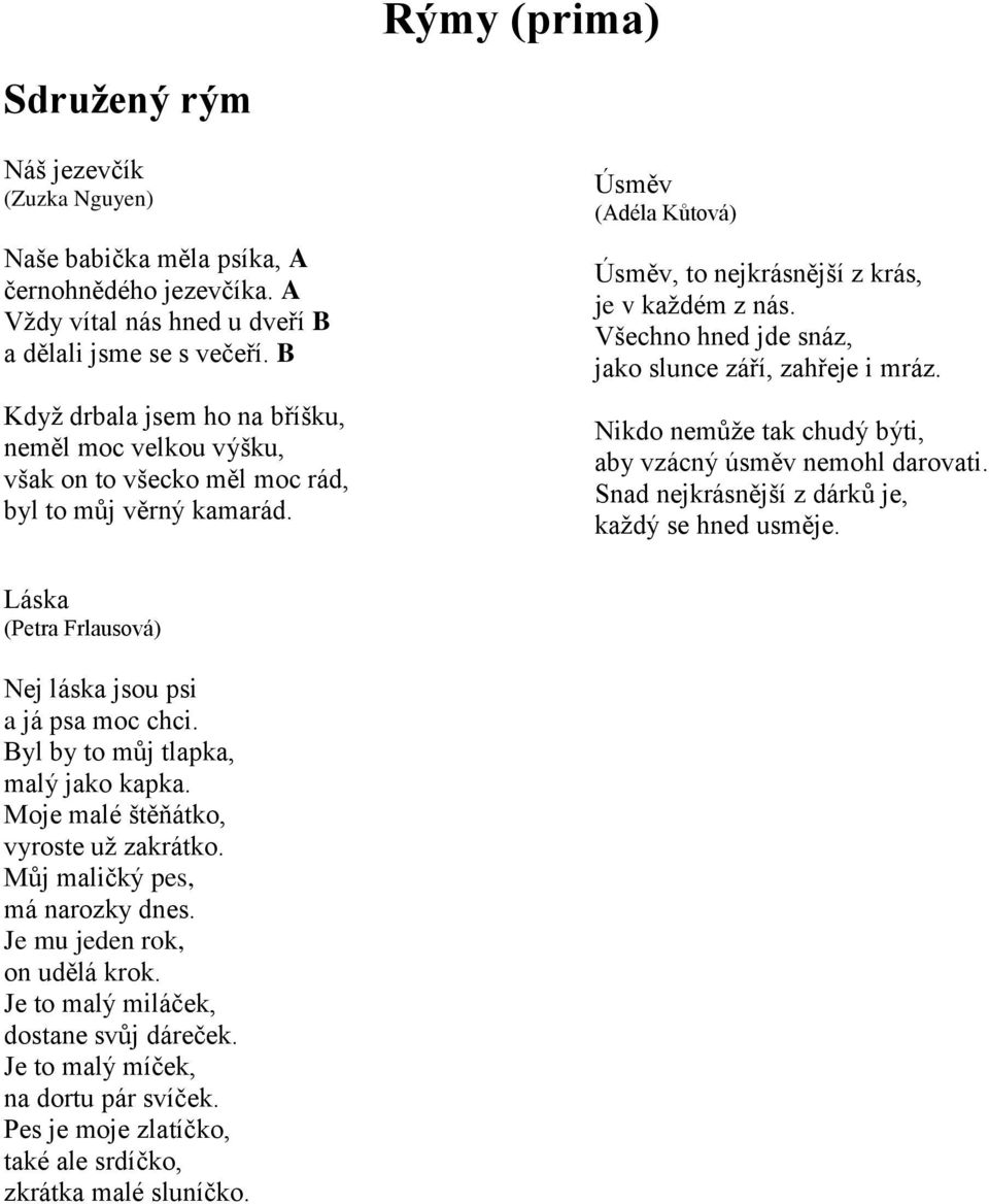 Všechno hned jde snáz, jako slunce září, zahřeje i mráz. Nikdo nemůţe tak chudý býti, aby vzácný úsměv nemohl darovati. Snad nejkrásnější z dárků je, kaţdý se hned usměje.
