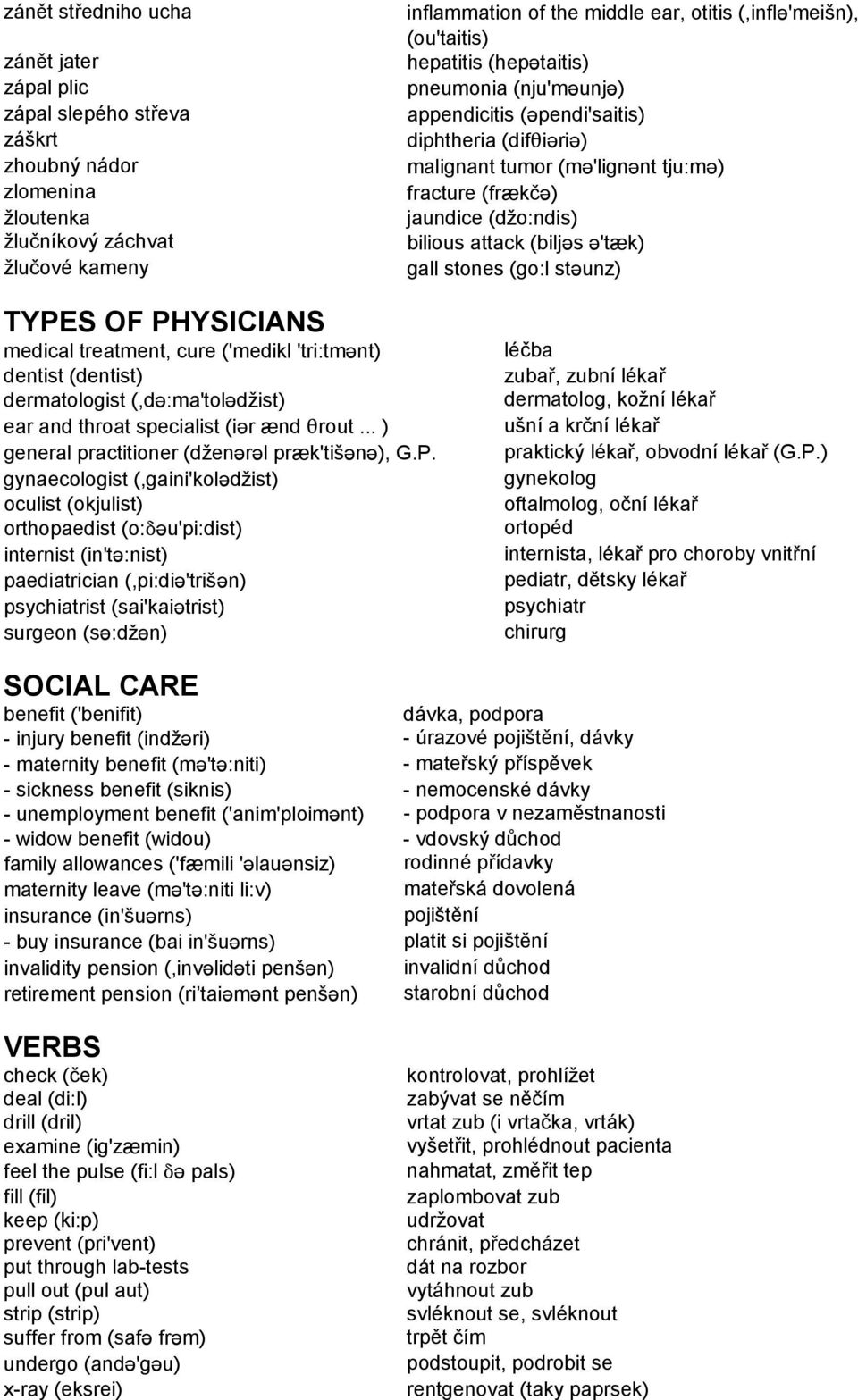 (biljcs c'tfk) gall stones (go:l stcunz) TYPES OF PHYSICIANS medical treatment, cure ('medikl 'tri:tmcnt) dentist (dentist) dermatologist (,dc:ma'tolcdžist) ear and throat specialist (icr Fnd 2rout.