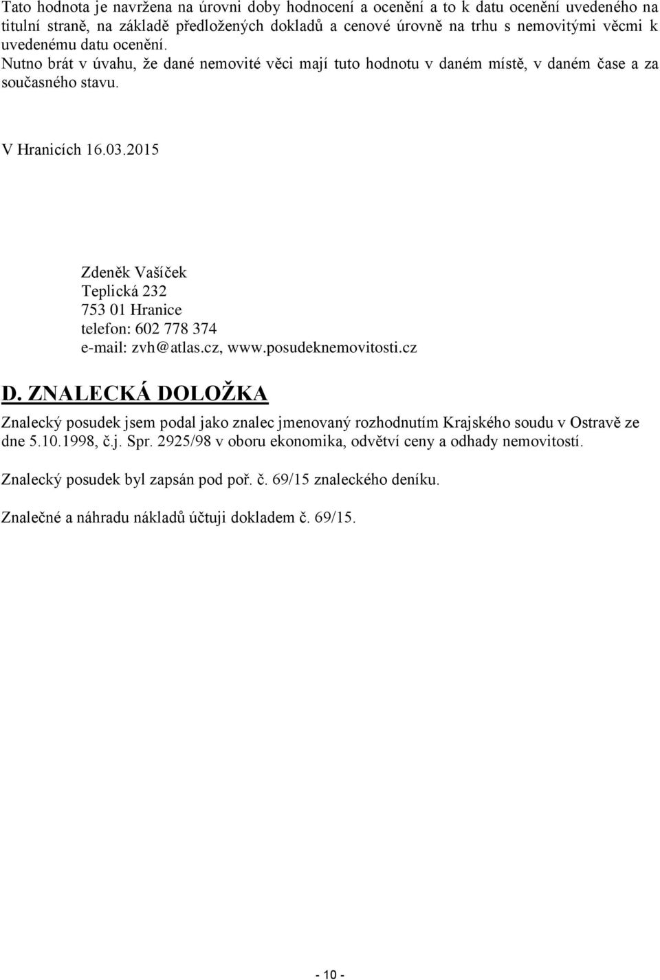 2015 Zdeněk Vašíček Teplická 232 753 01 Hranice telefon: 602 778 374 e-mail: zvh@atlas.cz, www.posudeknemovitosti.cz D.