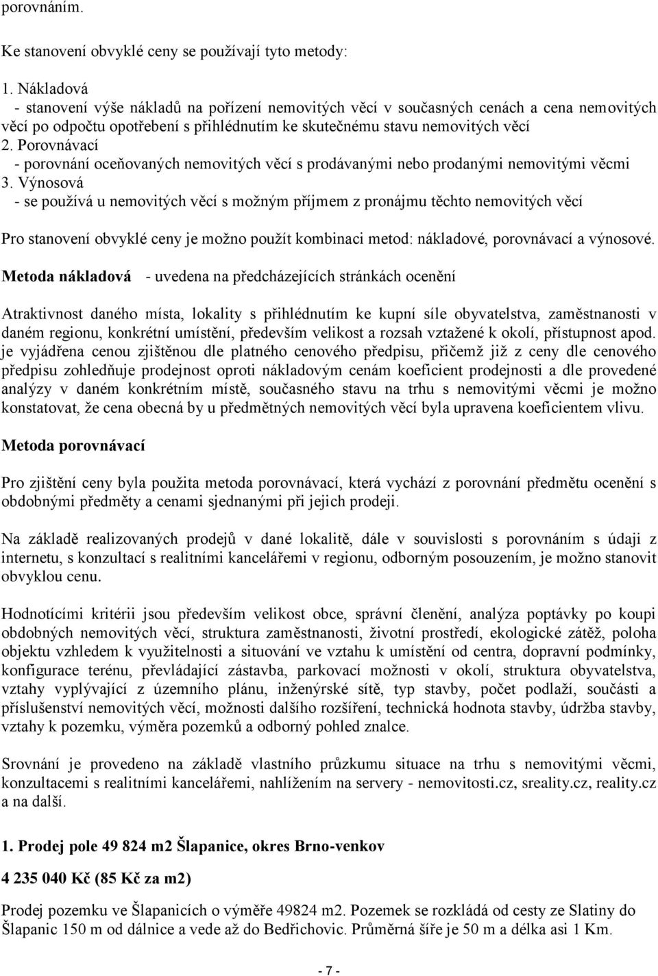 Porovnávací - porovnání oceňovaných nemovitých věcí s prodávanými nebo prodanými nemovitými věcmi 3.