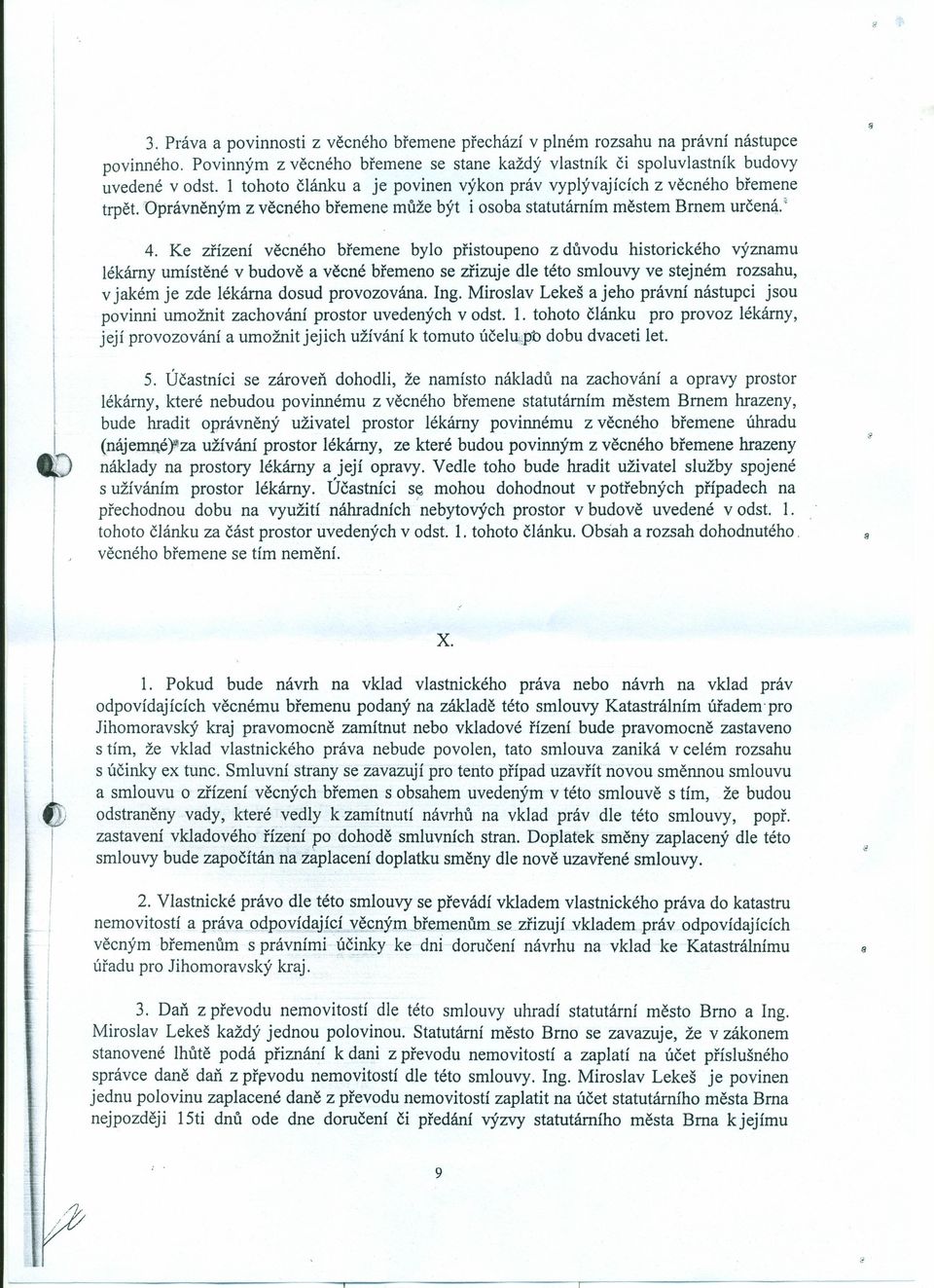 Ke zřízení věcného břemene bylo přistoupeno z důvodu historického významu lékárny umístěné v budově a věcné břemeno se zřizuje dle této smlouvy ve stejném rozsahu, v jakém je zde lékárna dosud