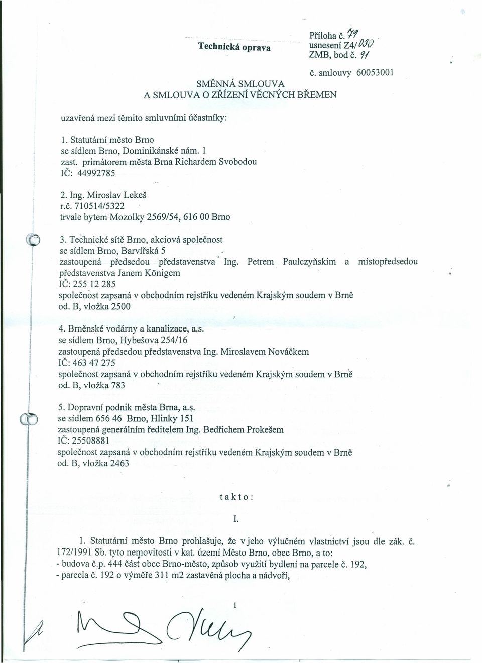 Te2hnické sítě Brno, akciová společnost se sídlem Brno, Barvířská 5 zastoupená předsedou představenstva ~ ng. Petrem.