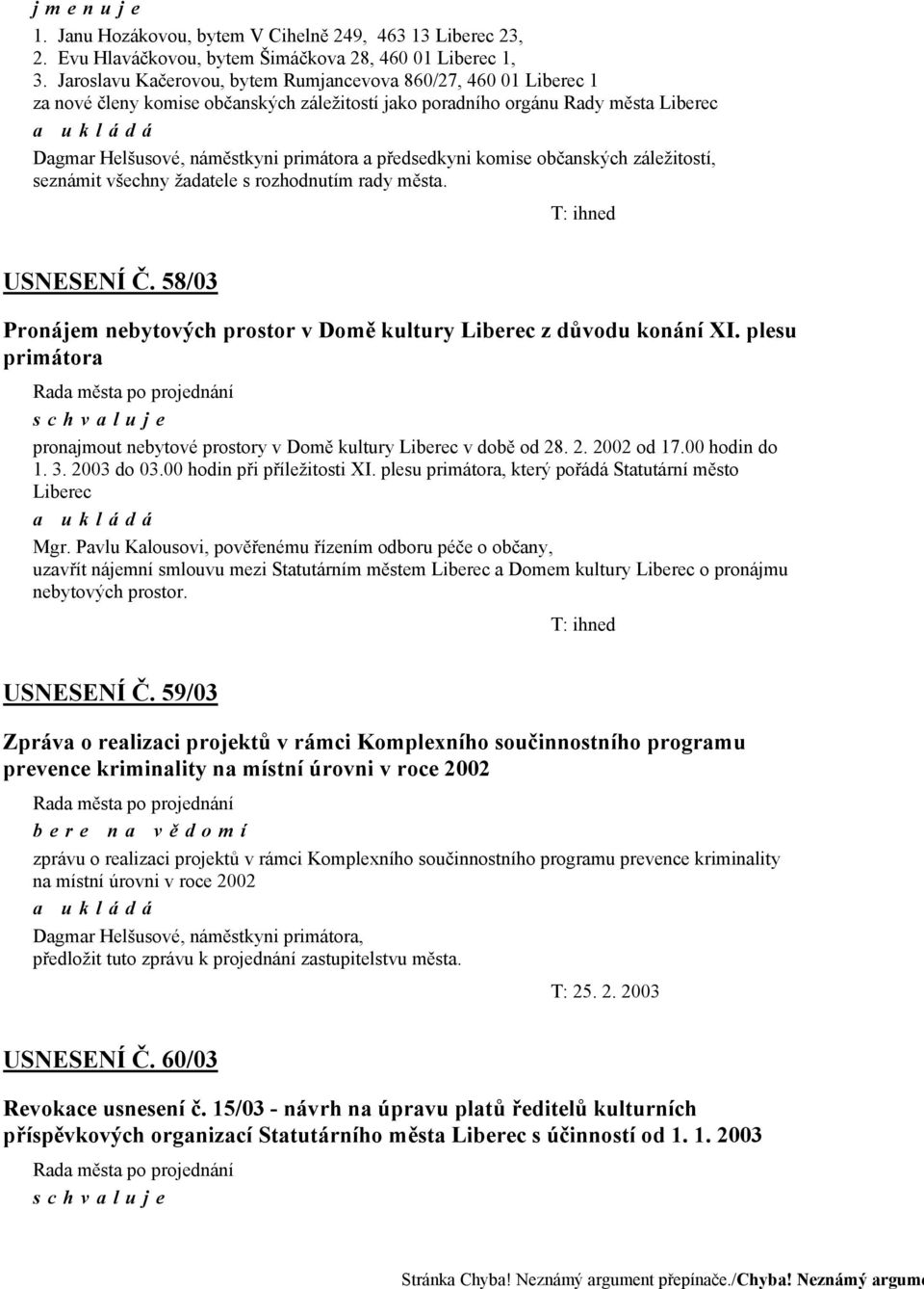 předsedkyni komise občanských záležitostí, seznámit všechny žadatele s rozhodnutím rady města. USNESENÍ Č. 58/03 Pronájem nebytových prostor v Domě kultury Liberec z důvodu konání XI.