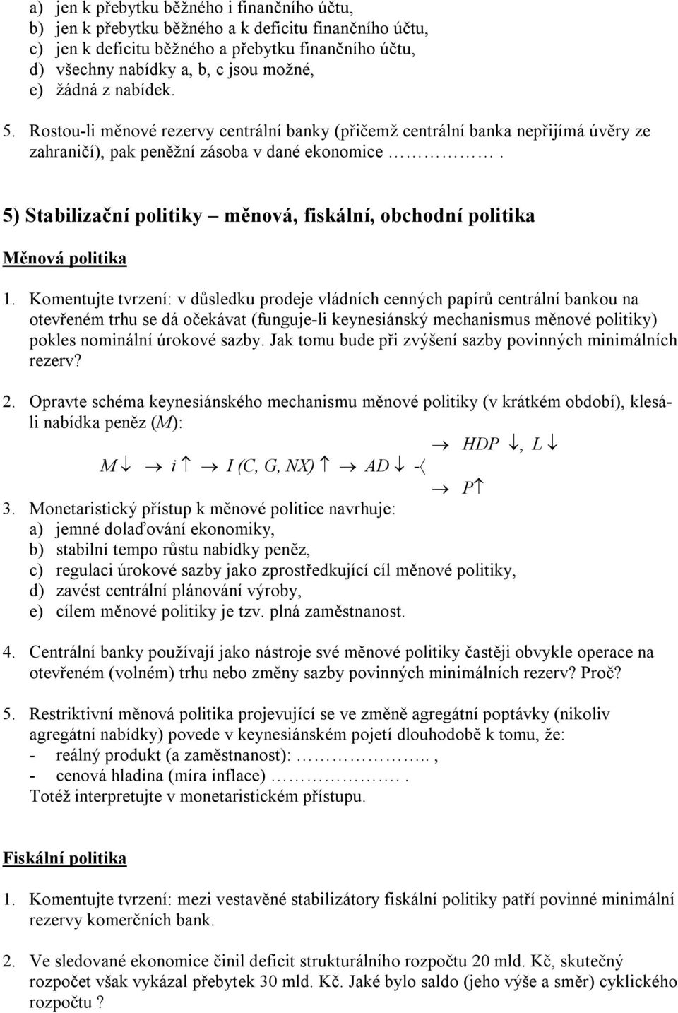 5) Stabilizační politiky měnová, fiskální, obchodní politika Měnová politika 1.