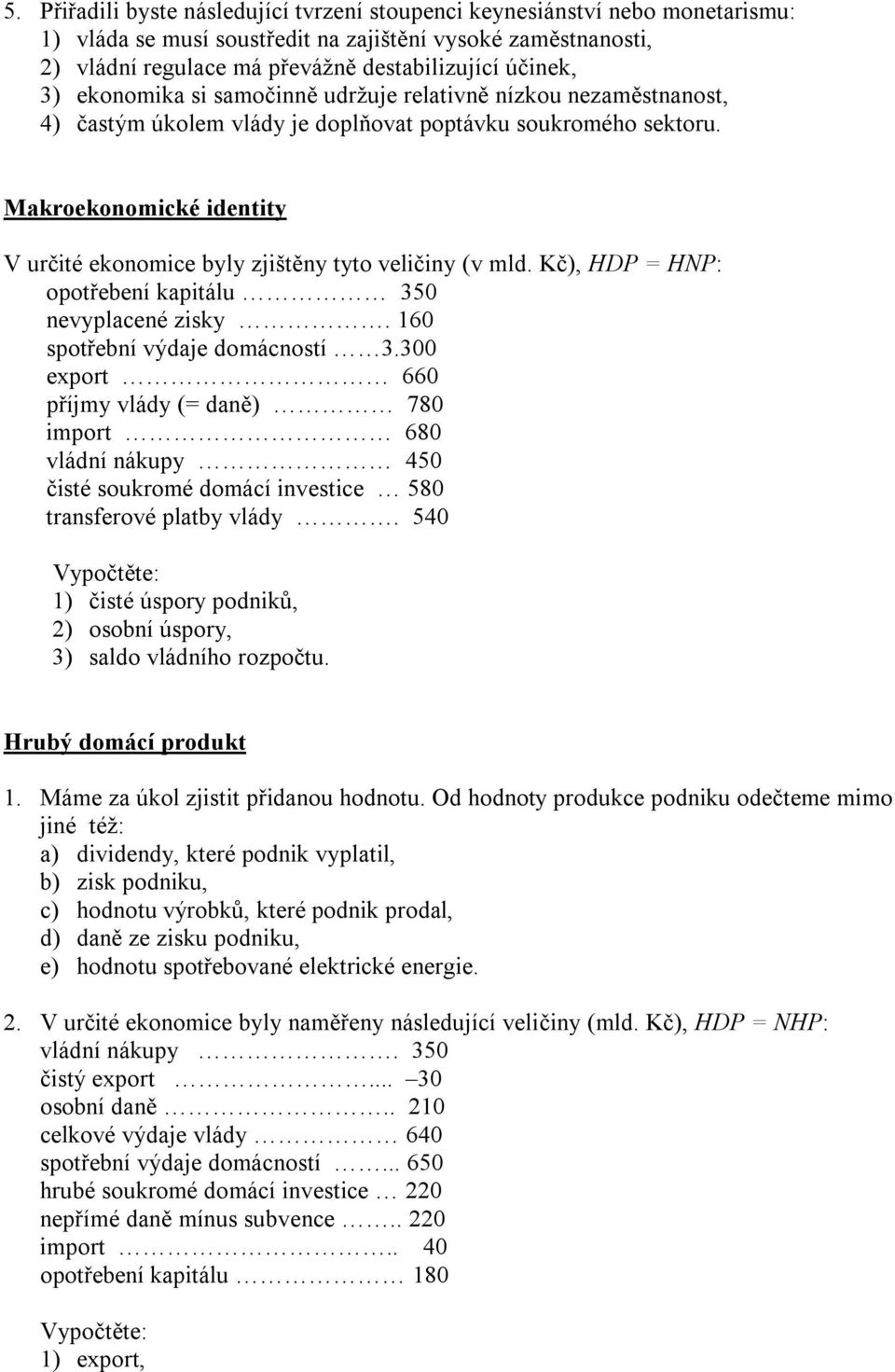 Makroekonomické identity V určité ekonomice byly zjištěny tyto veličiny (v mld. Kč), HDP = HNP: opotřebení kapitálu 350 nevyplacené zisky. 160 spotřební výdaje domácností 3.