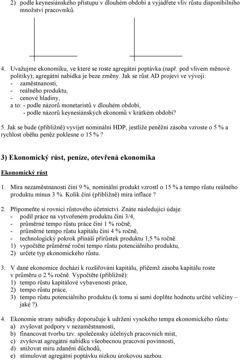 Jak se růst AD projeví ve vývoji: - zaměstnanosti, - reálného produktu, - cenové hladiny, a to: - podle názorů monetaristů v dlouhém období, - podle názorů keynesiánských ekonomů v krátkém období? 5.