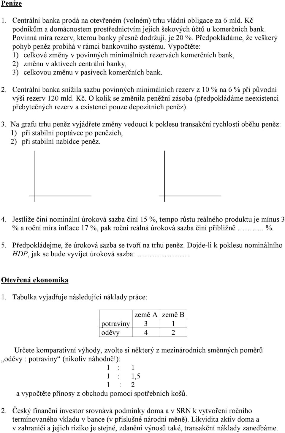 Vypočtěte: 1) celkové změny v povinných minimálních rezervách komerčních bank, 2) změnu v aktivech centrální banky, 3) celkovou změnu v pasívech komerčních bank. 2. Centrální banka snížila sazbu povinných minimálních rezerv z 10 % na 6 % při původní výši rezerv 120 mld.