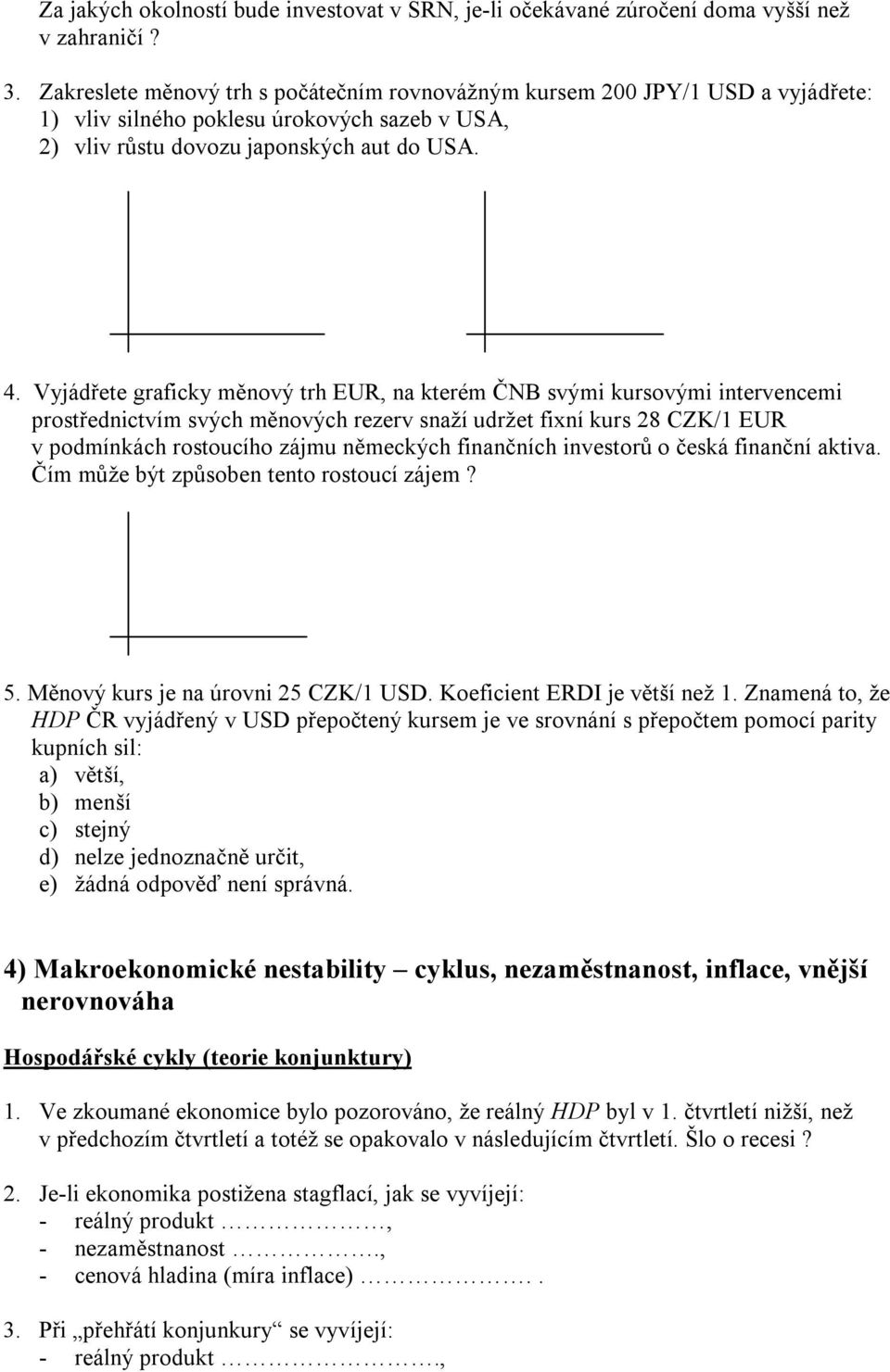 Vyjádřete graficky měnový trh EUR, na kterém ČNB svými kursovými intervencemi prostřednictvím svých měnových rezerv snaží udržet fixní kurs 28 CZK/1 EUR v podmínkách rostoucího zájmu německých