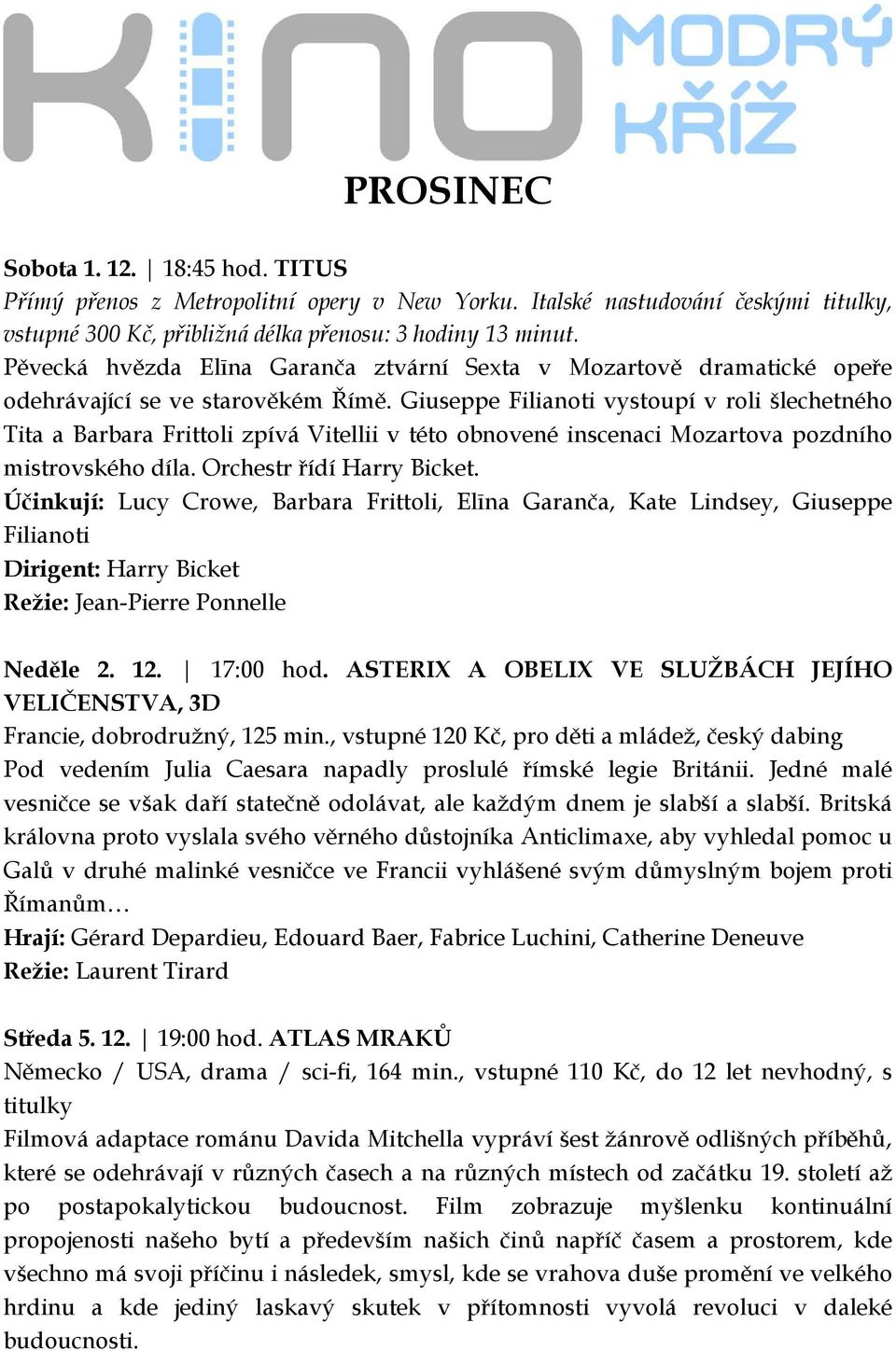 Giuseppe Filianoti vystoupí v roli šlechetného Tita a Barbara Frittoli zpívá Vitellii v této obnovené inscenaci Mozartova pozdního mistrovského díla. Orchestr řídí Harry Bicket.