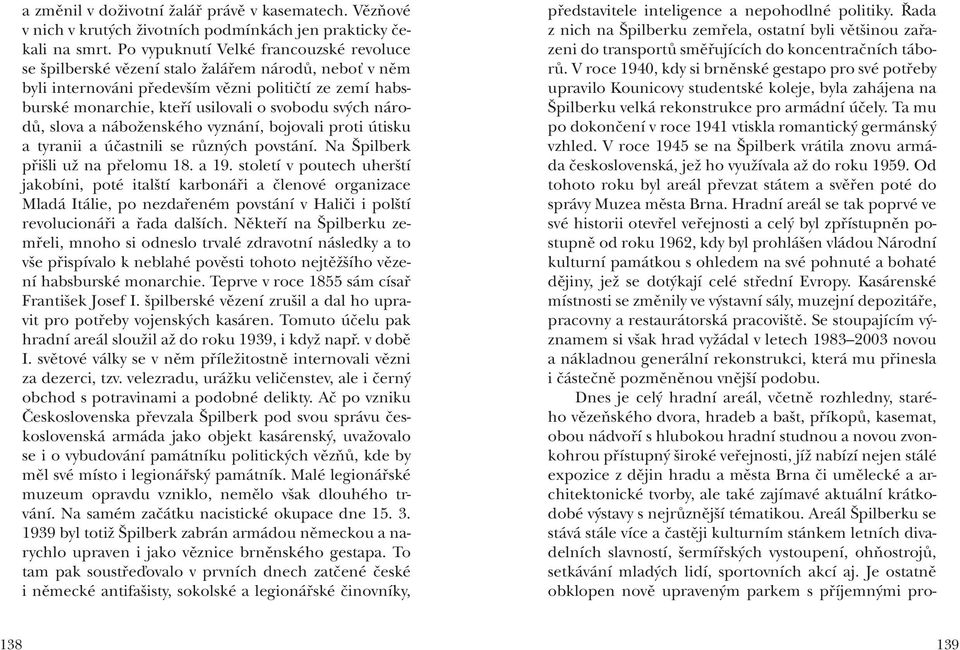 národů, slova a náboženského vyznání, bojovali proti útisku a tyranii a účastnili se různých povstání. Na Špilberk přišli už na přelomu 18. a 19.