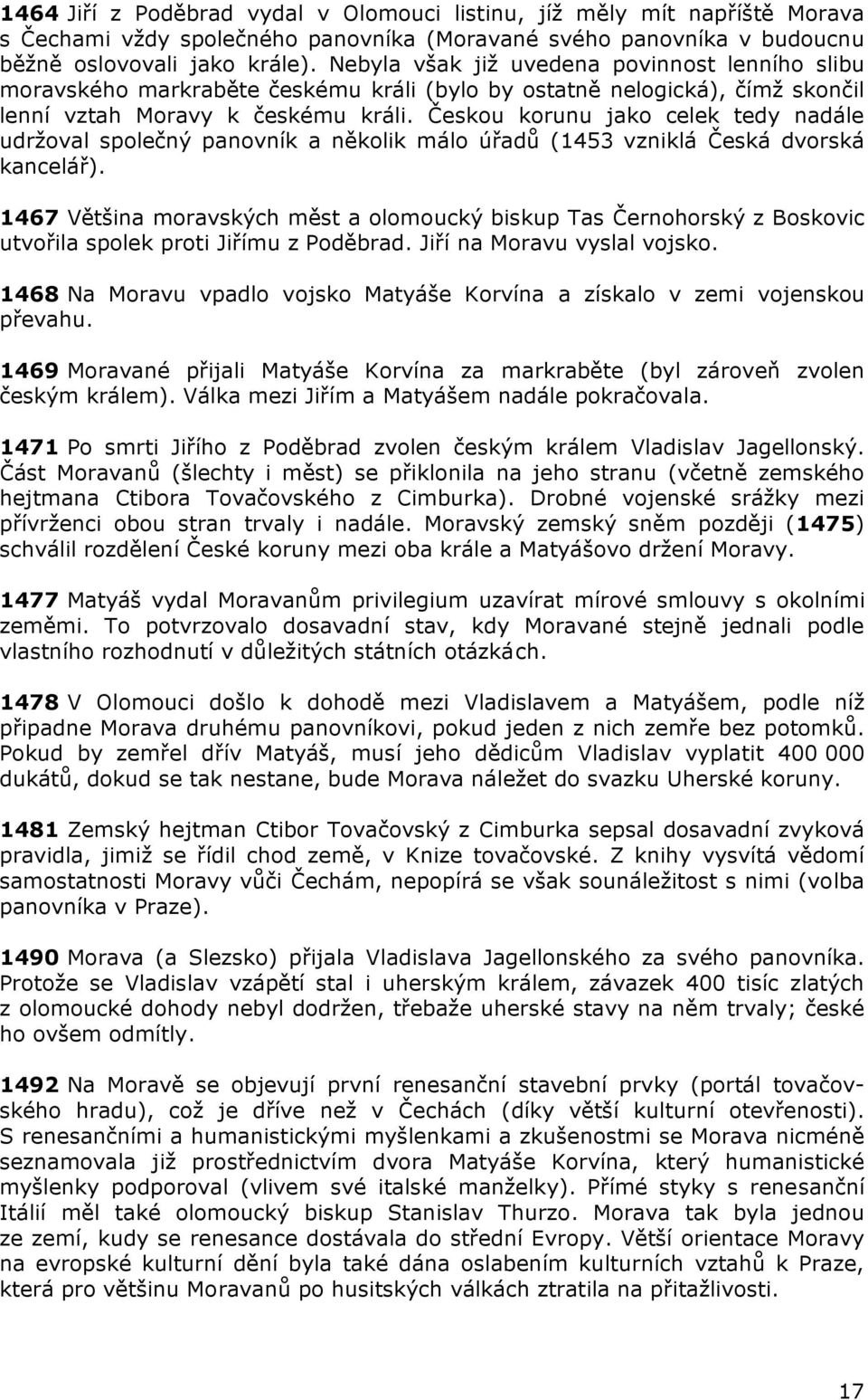 Českou korunu jako celek tedy nadále udržoval společný panovník a několik málo úřadů (1453 vzniklá Česká dvorská kancelář).