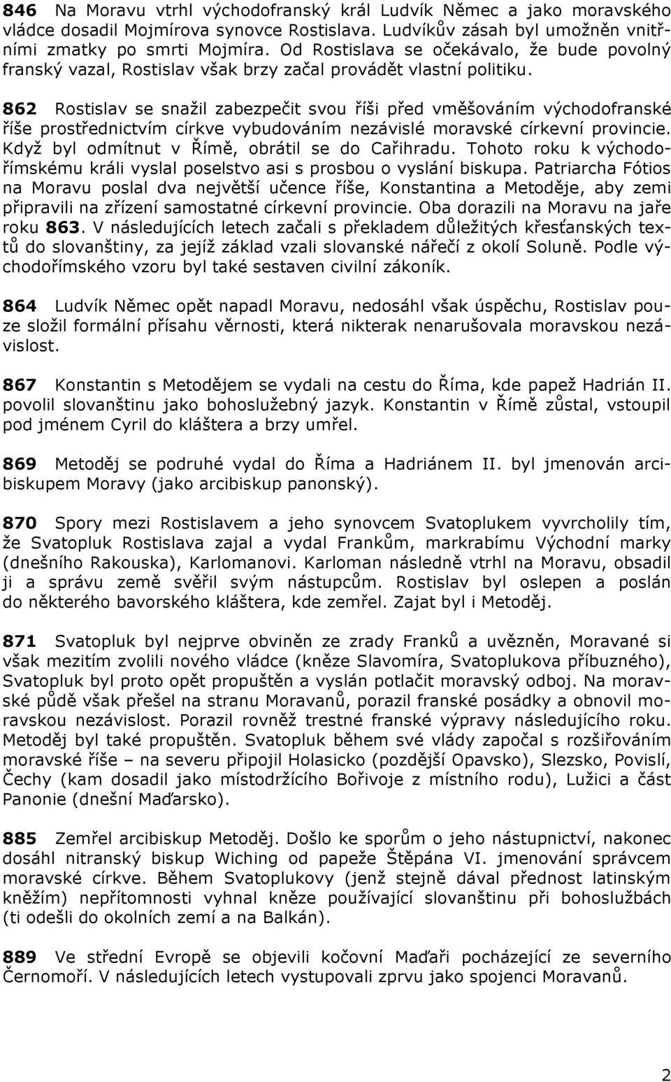 862 Rostislav se snažil zabezpečit svou říši před vměšováním východofranské říše prostřednictvím církve vybudováním nezávislé moravské církevní provincie.