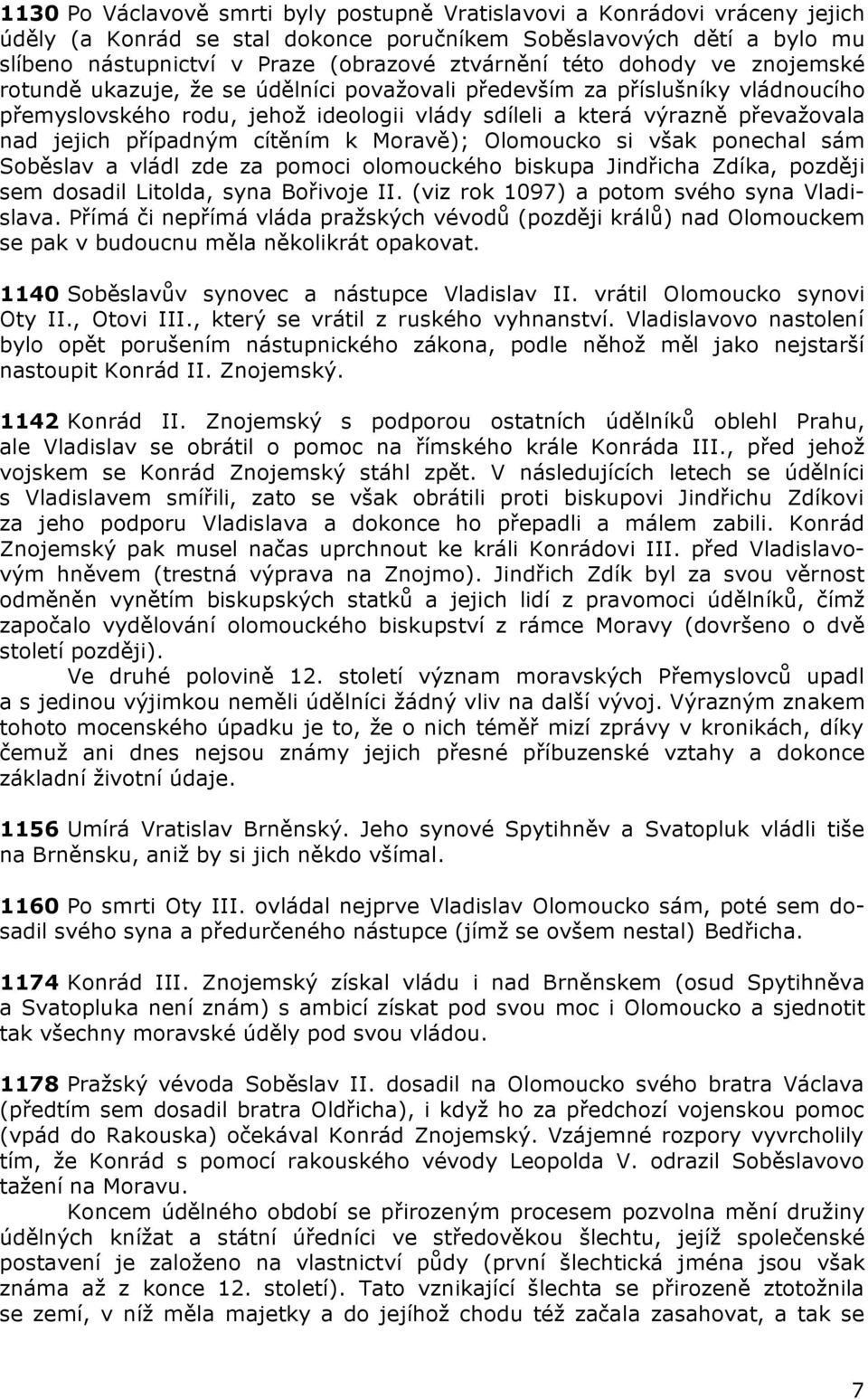 případným cítěním k Moravě); Olomoucko si však ponechal sám Soběslav a vládl zde za pomoci olomouckého biskupa Jindřicha Zdíka, později sem dosadil Litolda, syna Bořivoje II.