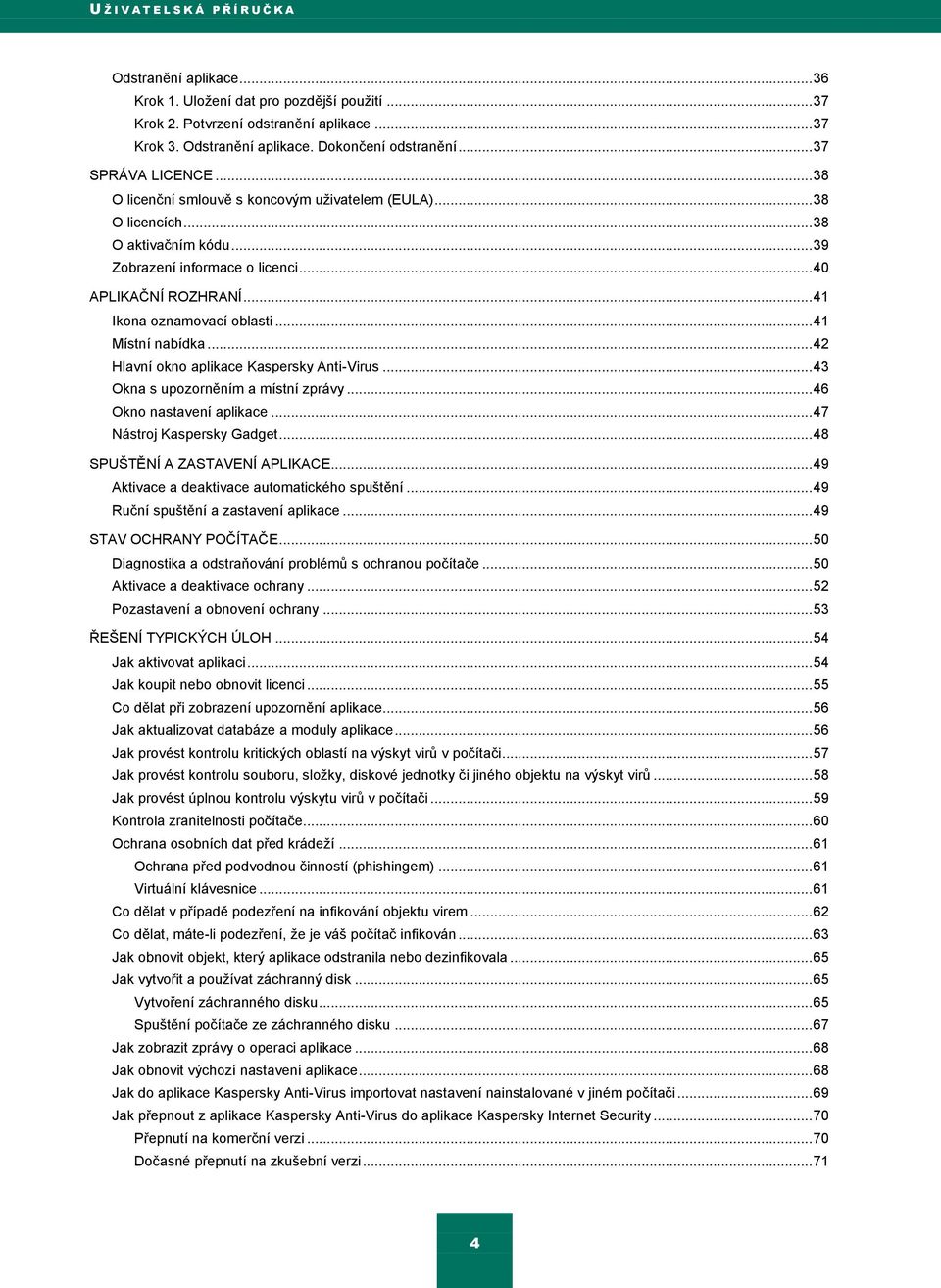 .. 41 Ikona oznamovací oblasti... 41 Místní nabídka... 42 Hlavní okno aplikace Kaspersky Anti-Virus... 43 Okna s upozorněním a místní zprávy... 46 Okno nastavení aplikace... 47 Nástroj Kaspersky Gadget.