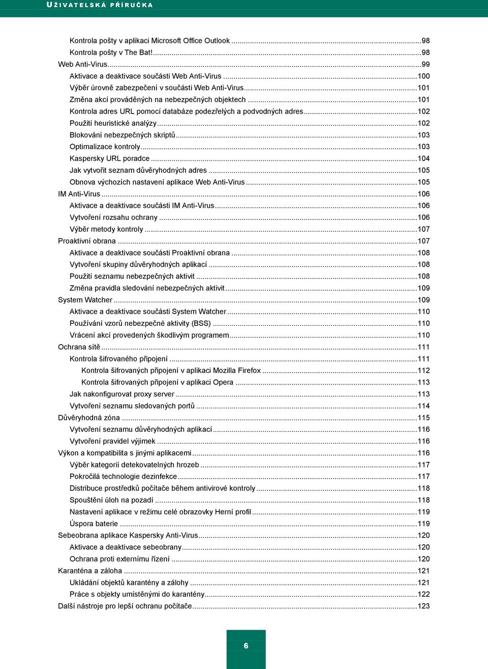 .. 102 Pouţití heuristické analýzy... 102 Blokování nebezpečných skriptŧ... 103 Optimalizace kontroly... 103 Kaspersky URL poradce... 104 Jak vytvořit seznam dŧvěryhodných adres.