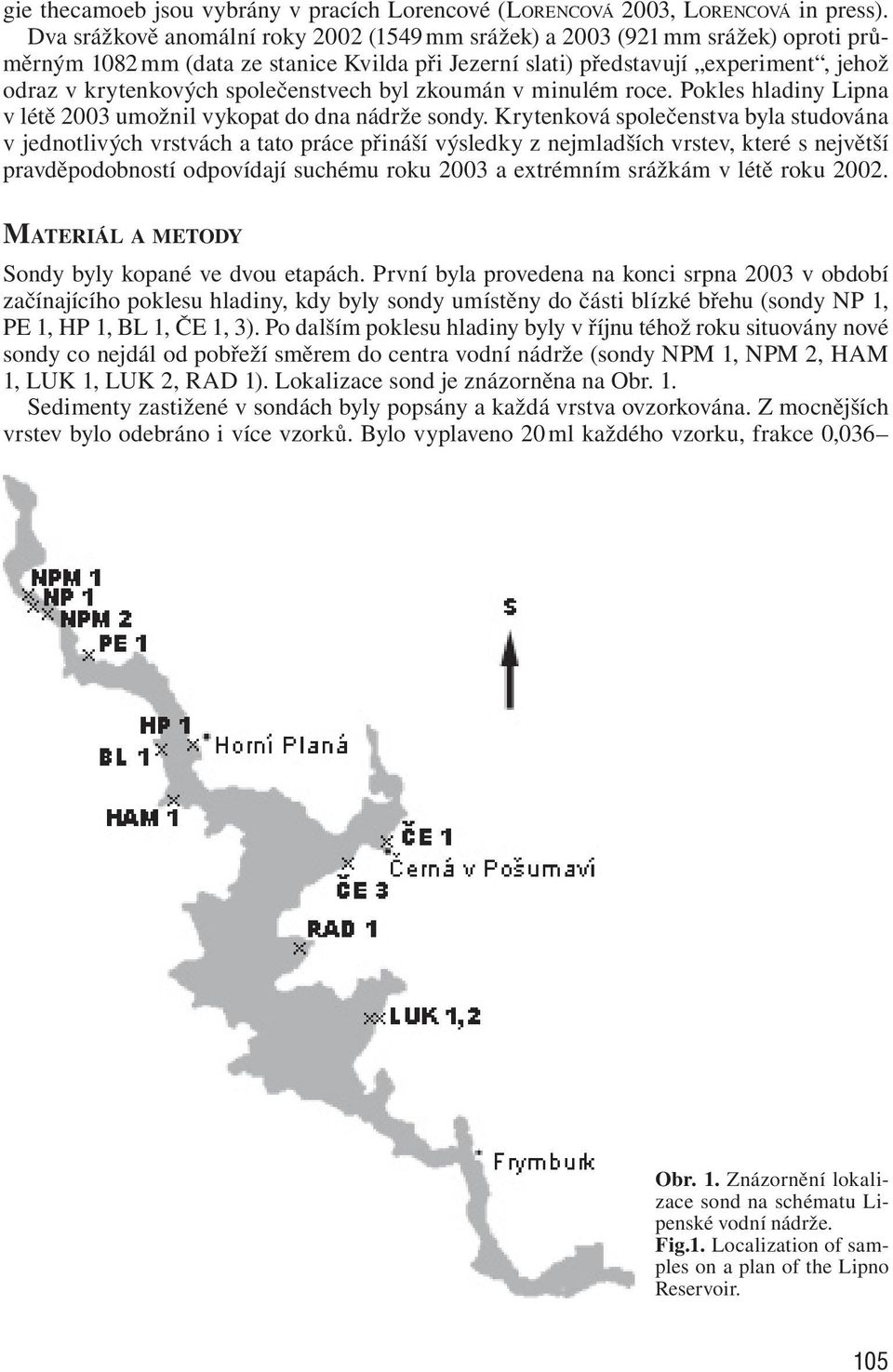 společenstvech byl zkoumán v minulém roce. Pokles hladiny Lipna v létě 2003 umožnil vykopat do dna nádrže sondy.