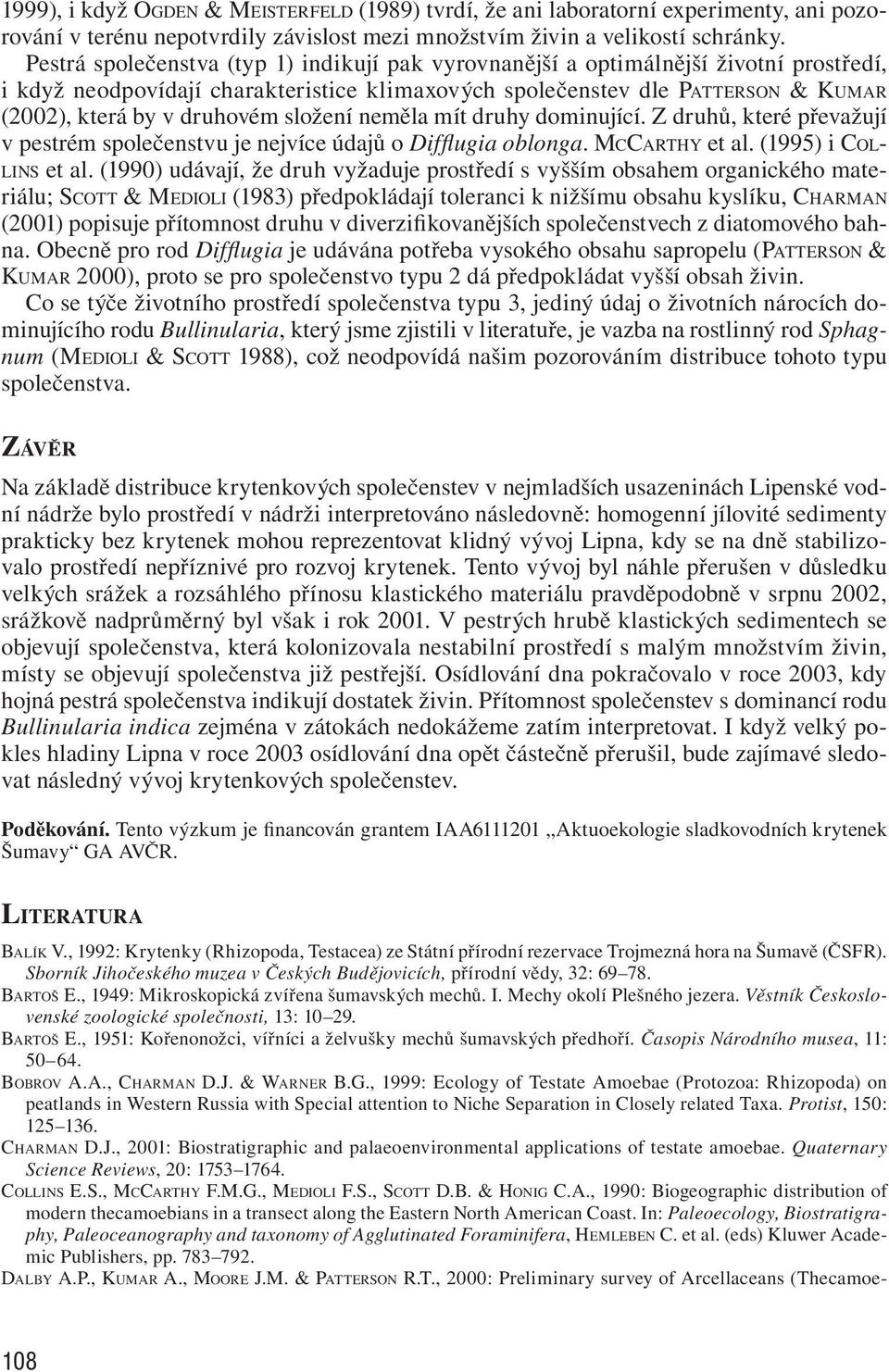 složení neměla mít druhy dominující. Z druhů, které převažují v pestrém společenstvu je nejvíce údajů o Difflugia oblonga. MCCARTHY et al. (1995) i COL- LINS et al.