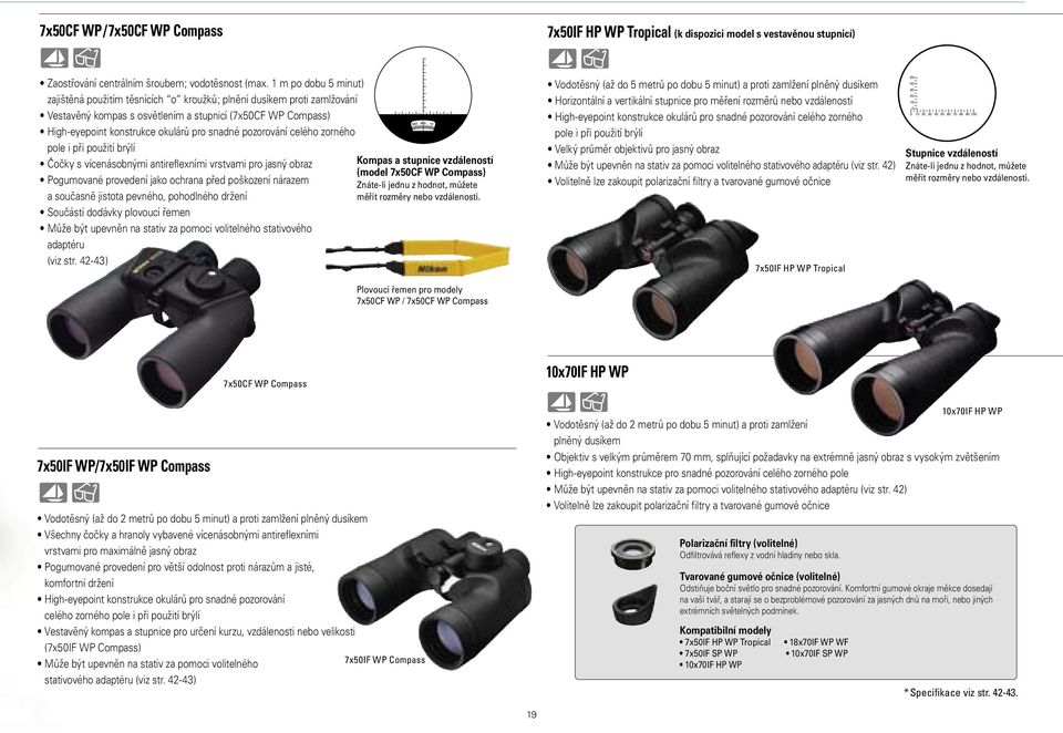 pozorování celého zorného pole i při použití brýlí Čočky s vícenásobnými antireflexními vrstvami pro jasný obraz Pogumované provedení jako ochrana před poškození nárazem a současně jistota pevného,