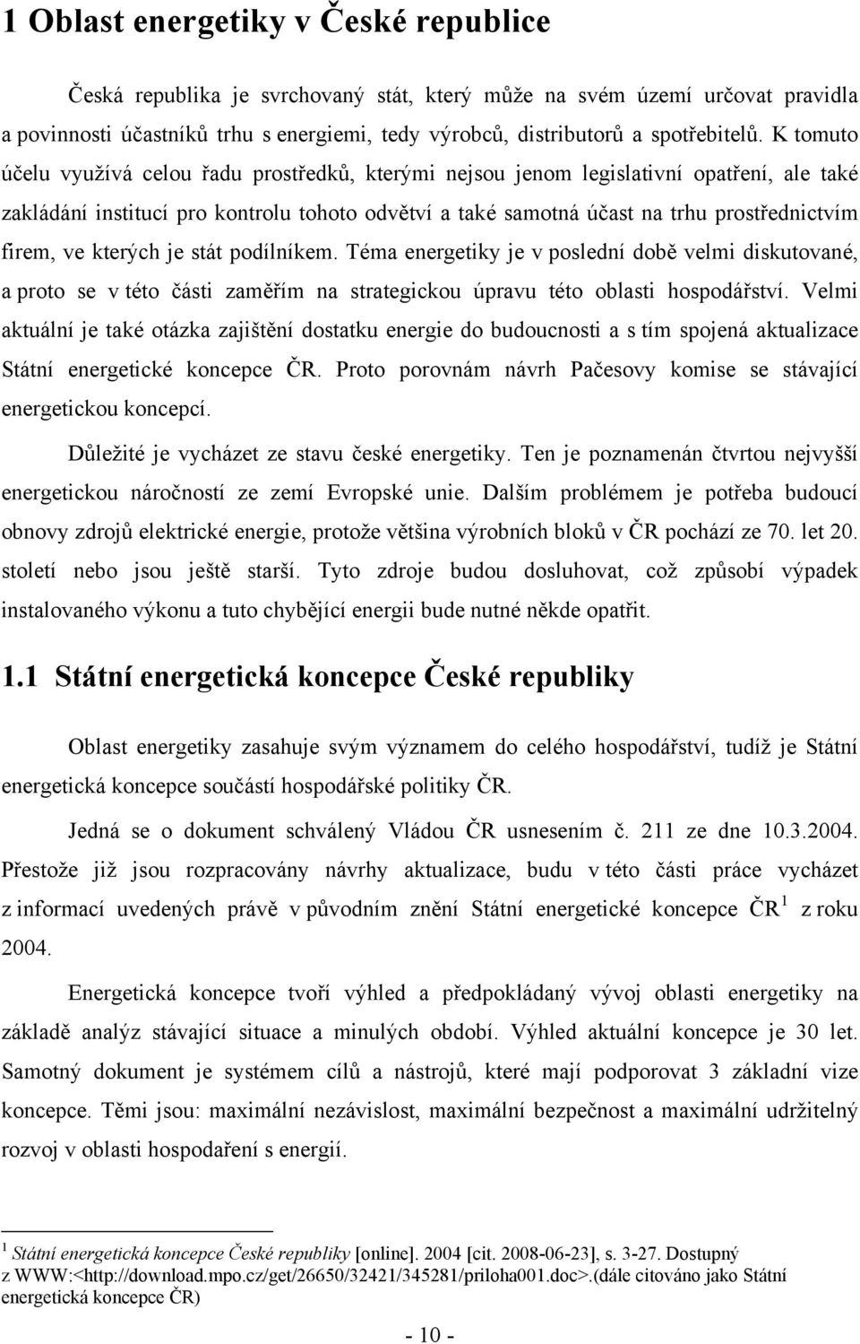 ve kterých je stát podílníkem. Téma energetiky je v poslední době velmi diskutované, a proto se v této části zaměřím na strategickou úpravu této oblasti hospodářství.