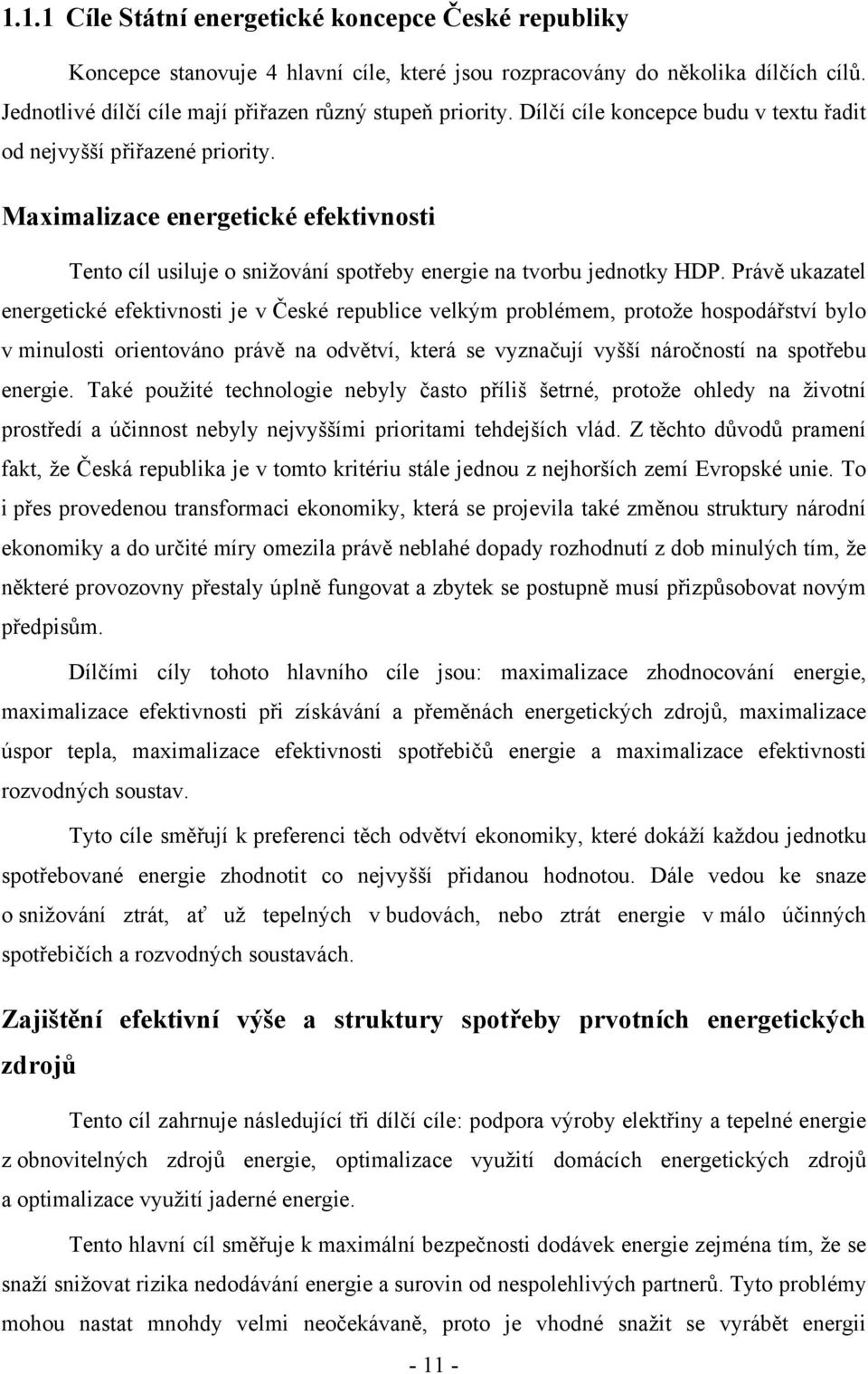 Právě ukazatel energetické efektivnosti je v České republice velkým problémem, protože hospodářství bylo v minulosti orientováno právě na odvětví, která se vyznačují vyšší náročností na spotřebu