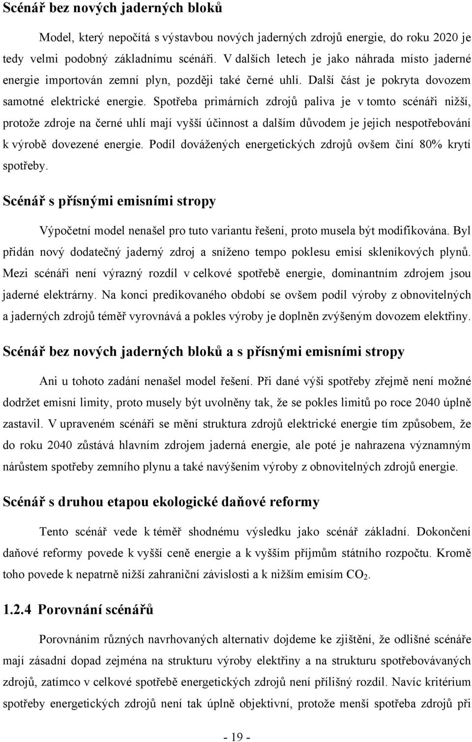 Spotřeba primárních zdrojů paliva je v tomto scénáři nižší, protože zdroje na černé uhlí mají vyšší účinnost a dalším důvodem je jejich nespotřebování k výrobě dovezené energie.