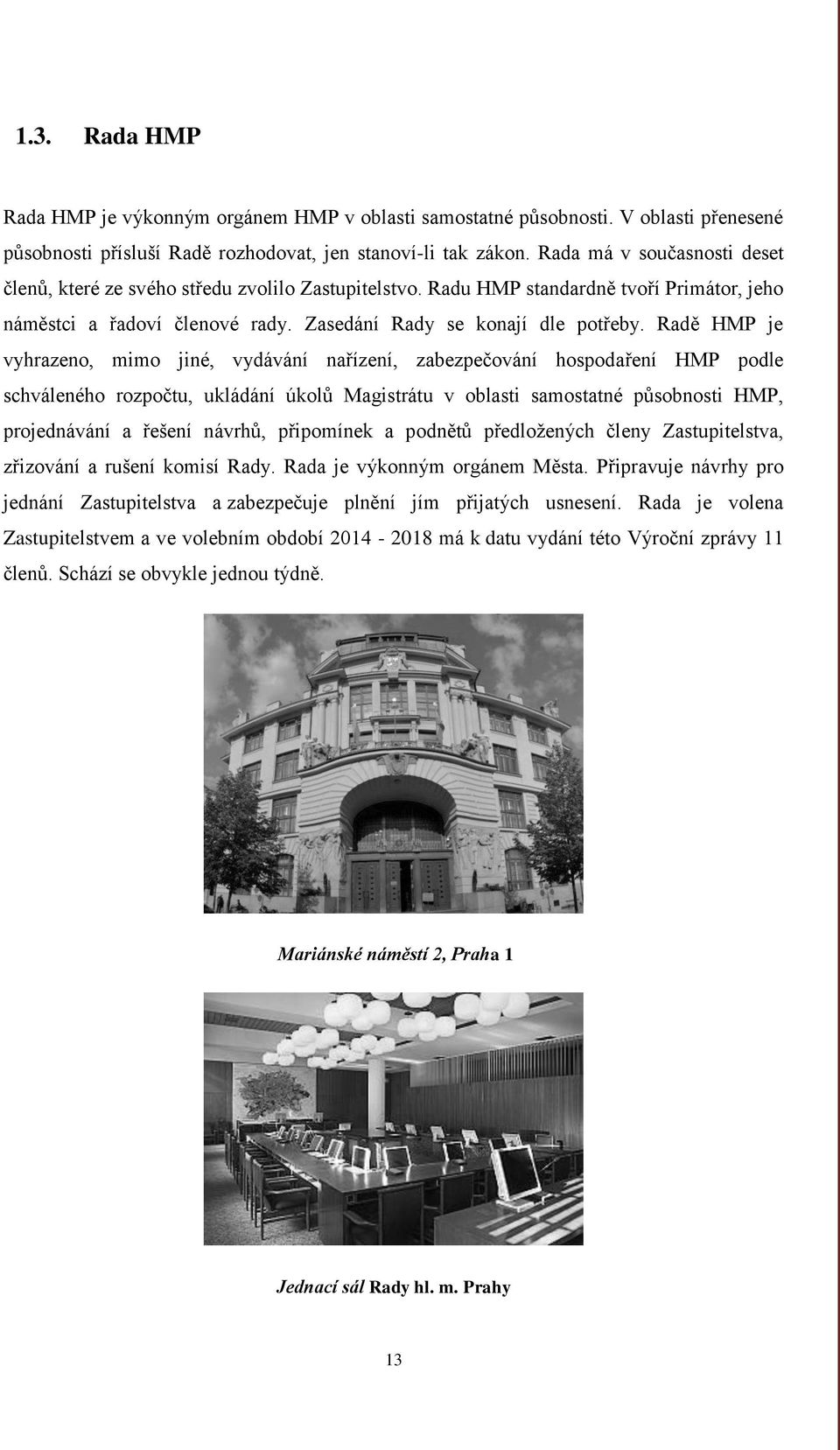 Radě HMP je vyhrazeno, mimo jiné, vydávání nařízení, zabezpečování hospodaření HMP podle schváleného rozpočtu, ukládání úkolů Magistrátu v oblasti samostatné působnosti HMP, projednávání a řešení