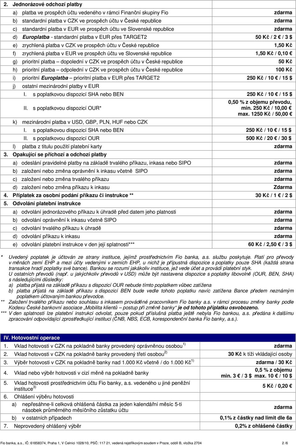 platba v EUR ve prospěch účtu ve Slovenské republice 1,50 Kč / 0,10 g) prioritní platba dopolední v CZK ve prospěch účtu v České republice 50 Kč h) prioritní platba odpolední v CZK ve prospěch účtu v