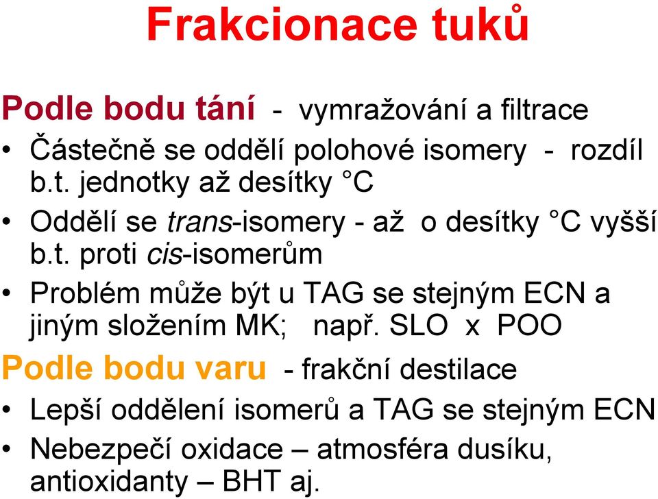 SLO x POO Podle bodu varu -frakční destilace Lepší oddělení isomerů a TAG se stejným ECN Nebezpečí